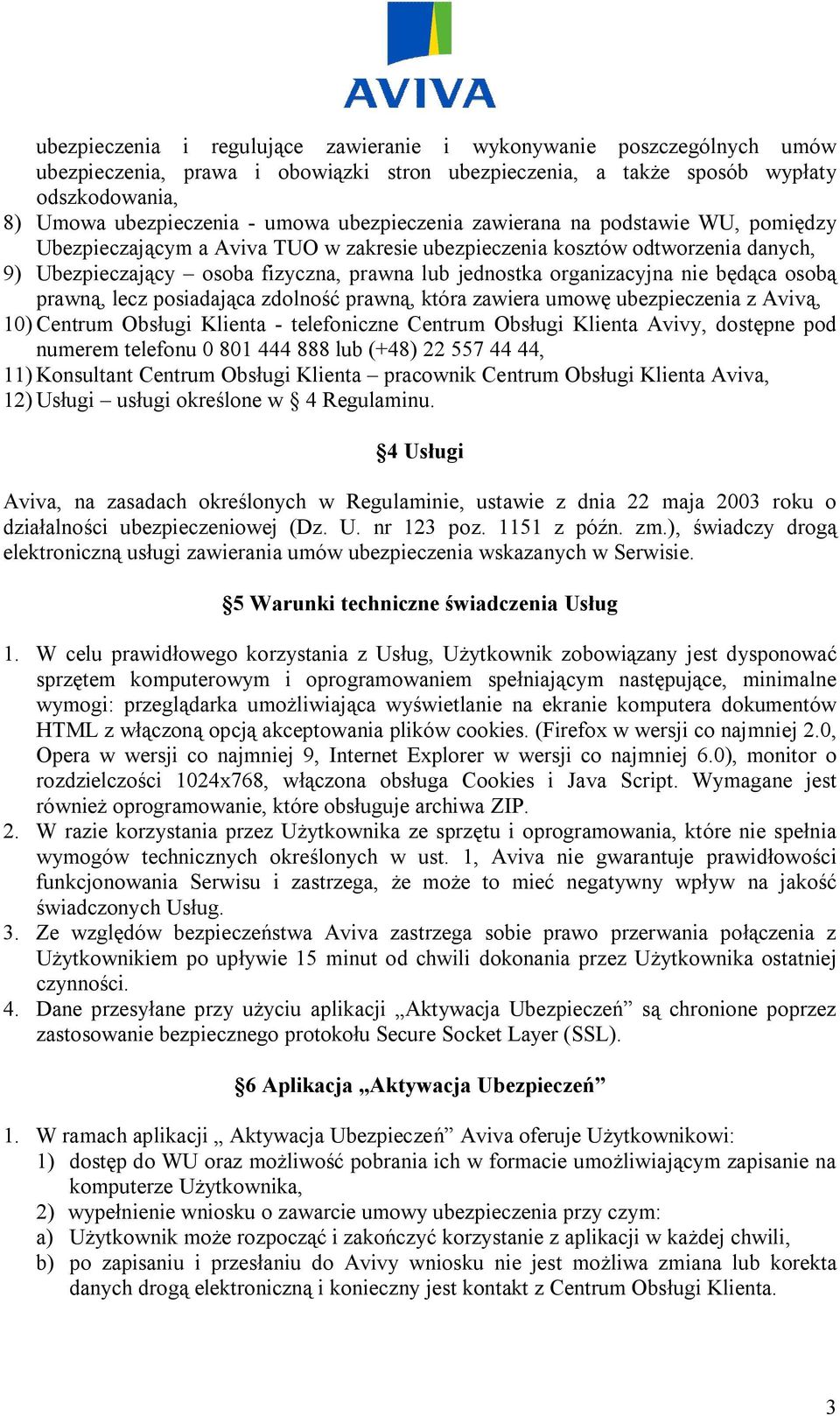 nie będąca osobą prawną, lecz posiadająca zdolność prawną, która zawiera umowę ubezpieczenia z Avivą, 10) Centrum Obsługi Klienta - telefoniczne Centrum Obsługi Klienta Avivy, dostępne pod numerem
