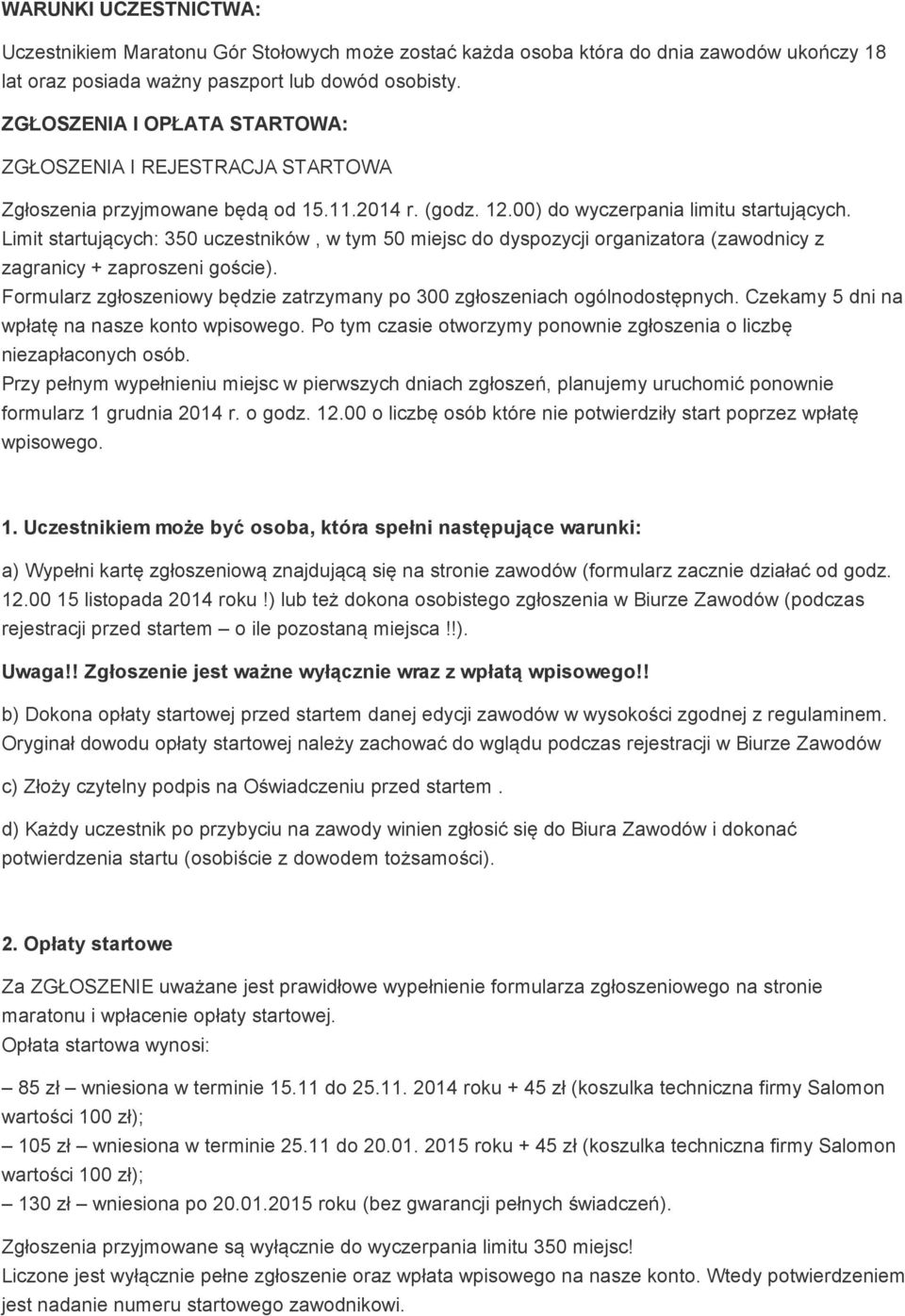 Limit startujących: 350 uczestników, w tym 50 miejsc do dyspozycji organizatora (zawodnicy z zagranicy + zaproszeni goście).