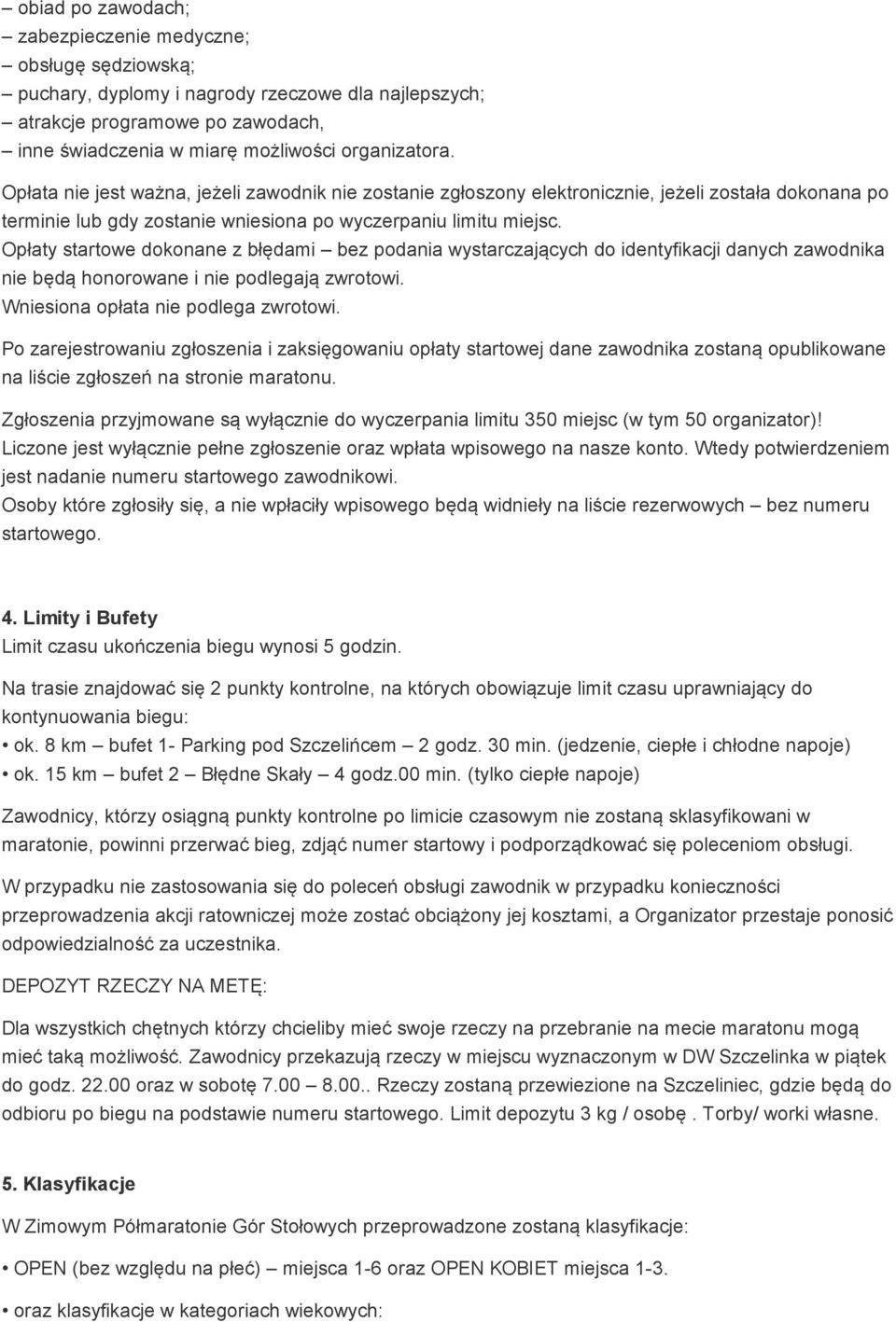 Opłaty startowe dokonane z błędami bez podania wystarczających do identyfikacji danych zawodnika nie będą honorowane i nie podlegają zwrotowi. Wniesiona opłata nie podlega zwrotowi.