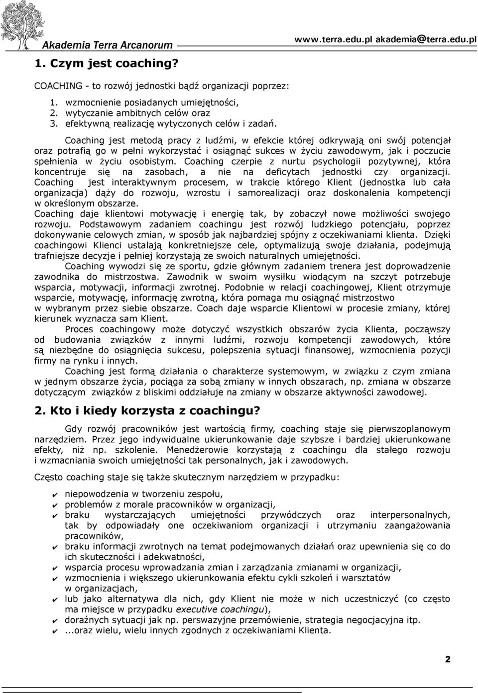 Coaching jest metodą pracy z ludźmi, w efekcie której odkrywają oni swój potencjał oraz potrafią go w pełni wykorzystać i osiągnąć sukces w życiu zawodowym, jak i poczucie spełnienia w życiu