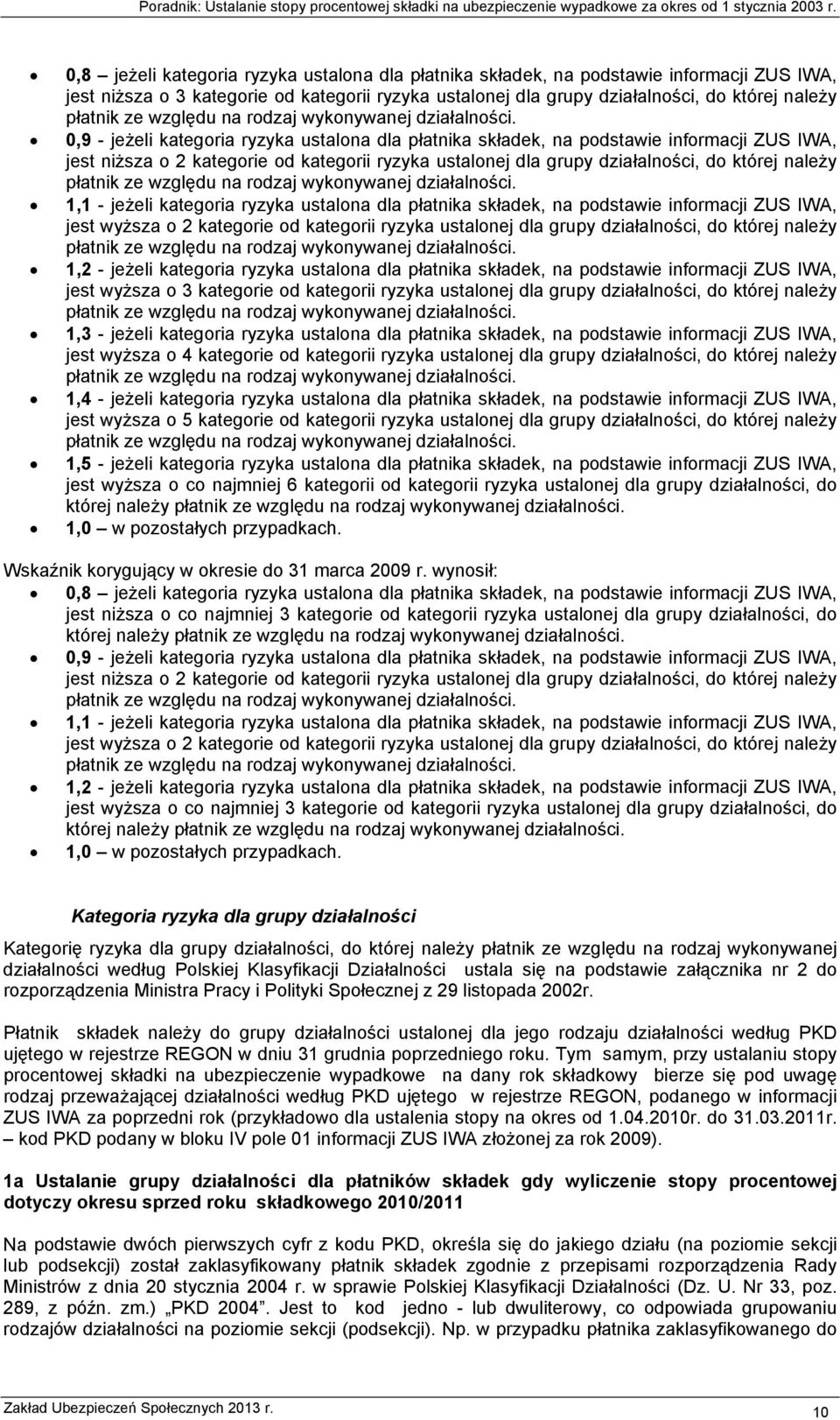 0,9 - jeżeli kategoria ryzyka ustalona dla płatnika składek, na podstawie informacji ZUS IWA, jest niższa o 2 kategorie od kategorii ryzyka ustalonej dla grupy działalności, do której należy płatnik