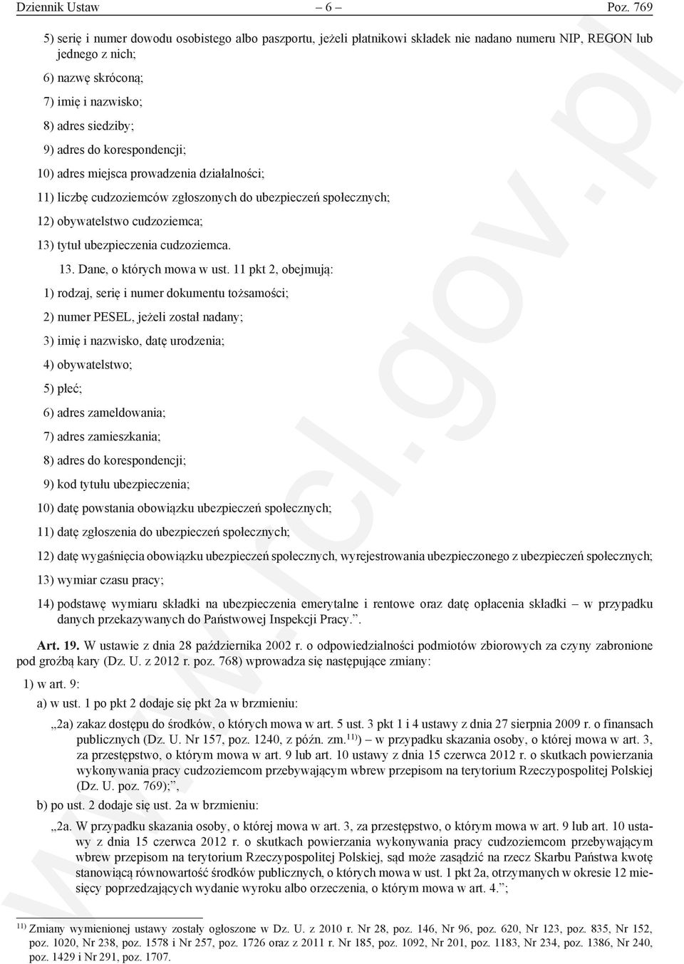 korespondencji; 10) adres miejsca prowadzenia działalności; 11) liczbę cudzoziemców zgłoszonych do ubezpieczeń społecznych; 12) obywatelstwo cudzoziemca; 13) tytuł ubezpieczenia cudzoziemca. 13. Dane, o których mowa w ust.