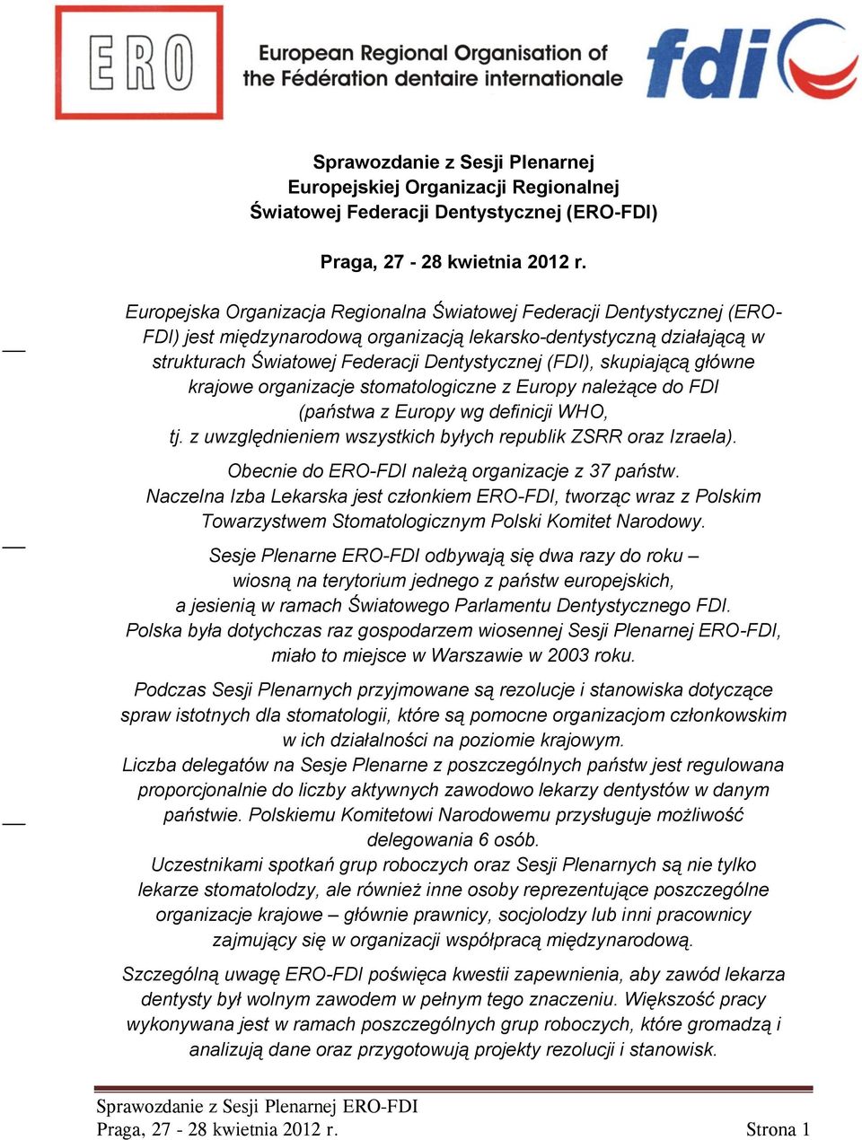 skupiającą główne krajowe organizacje stomatologiczne z Europy należące do FDI (państwa z Europy wg definicji WHO, tj. z uwzględnieniem wszystkich byłych republik ZSRR oraz Izraela).