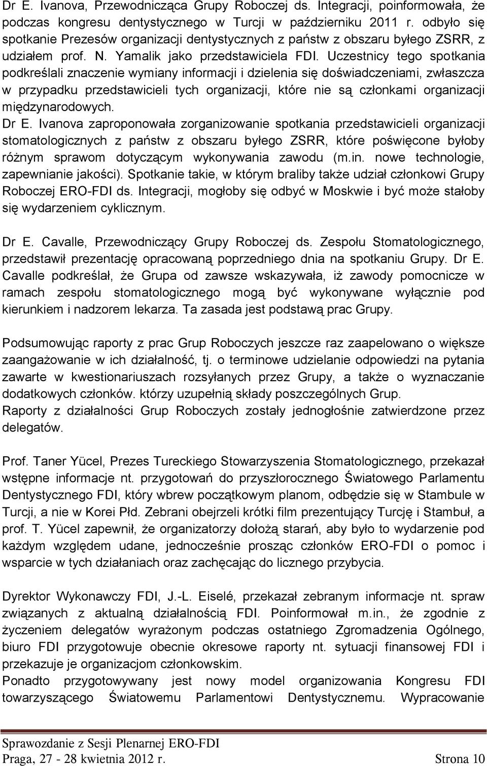 Uczestnicy tego spotkania podkreślali znaczenie wymiany informacji i dzielenia się doświadczeniami, zwłaszcza w przypadku przedstawicieli tych organizacji, które nie są członkami organizacji
