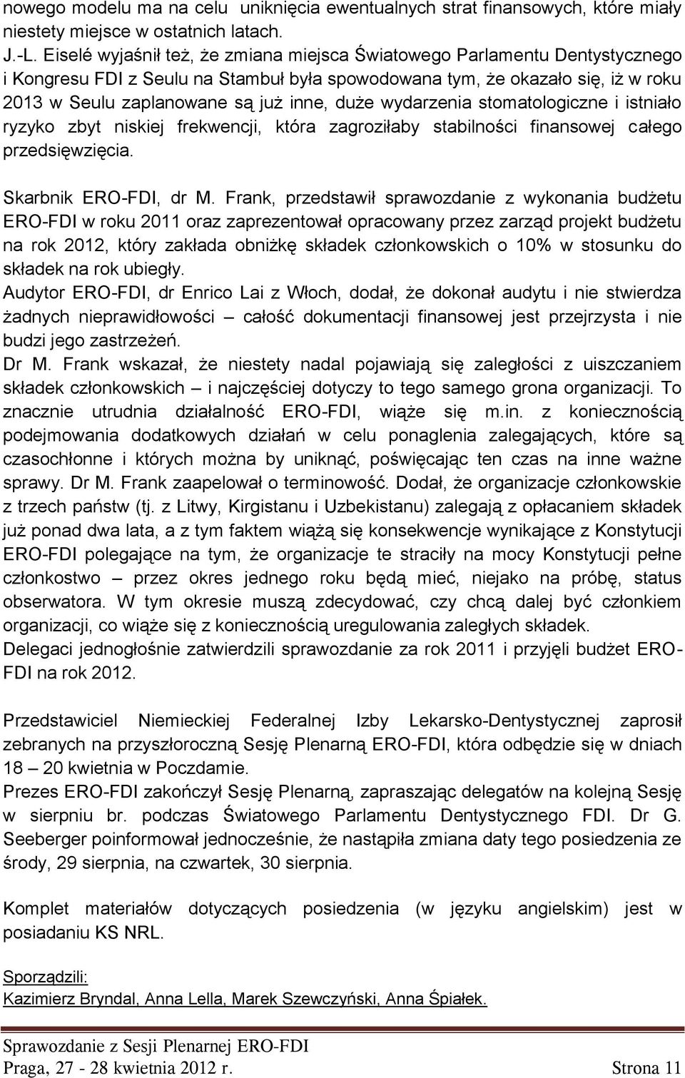 duże wydarzenia stomatologiczne i istniało ryzyko zbyt niskiej frekwencji, która zagroziłaby stabilności finansowej całego przedsięwzięcia. Skarbnik ERO-FDI, dr M.