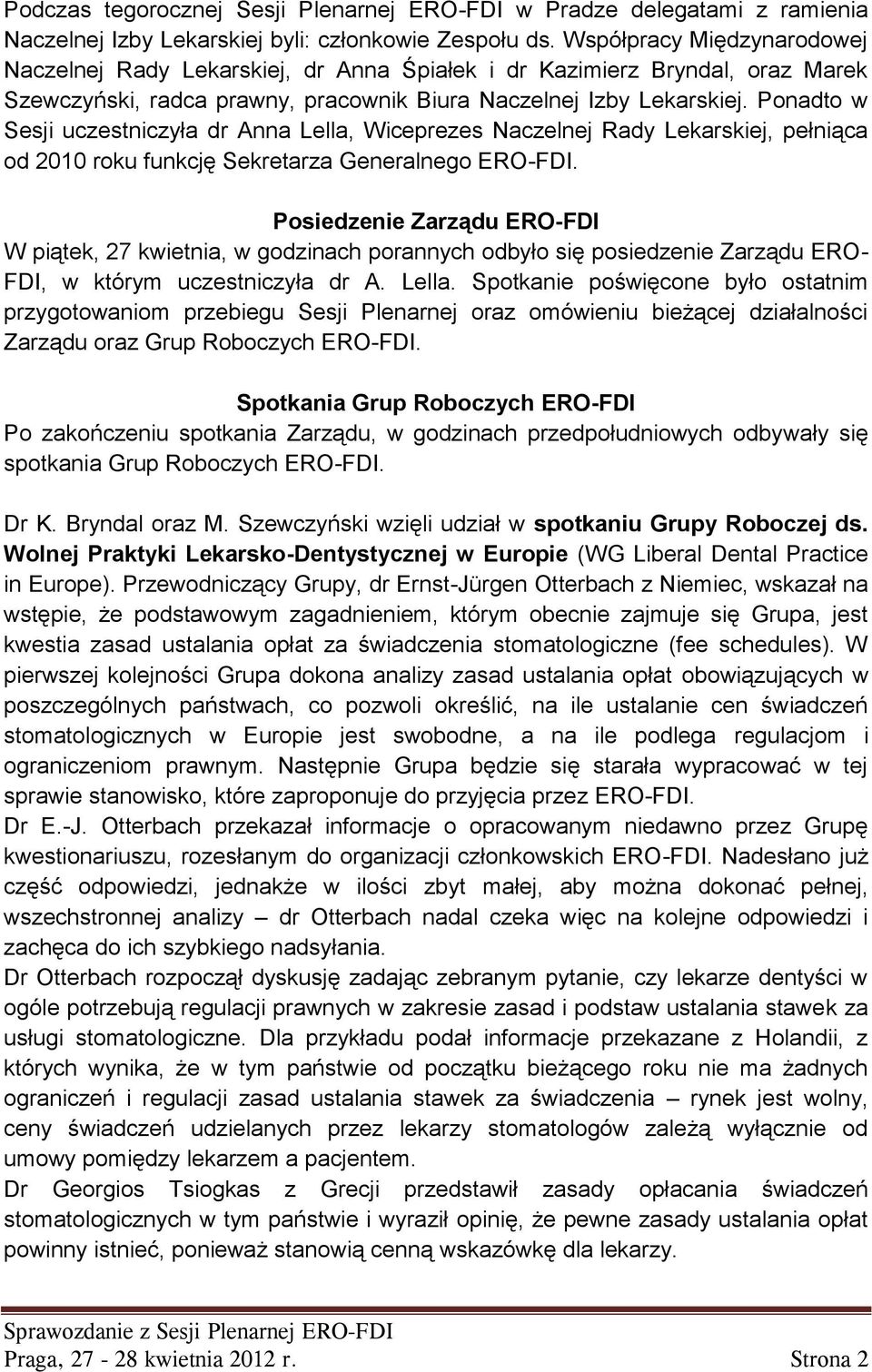 Ponadto w Sesji uczestniczyła dr Anna Lella, Wiceprezes Naczelnej Rady Lekarskiej, pełniąca od 2010 roku funkcję Sekretarza Generalnego ERO-FDI.