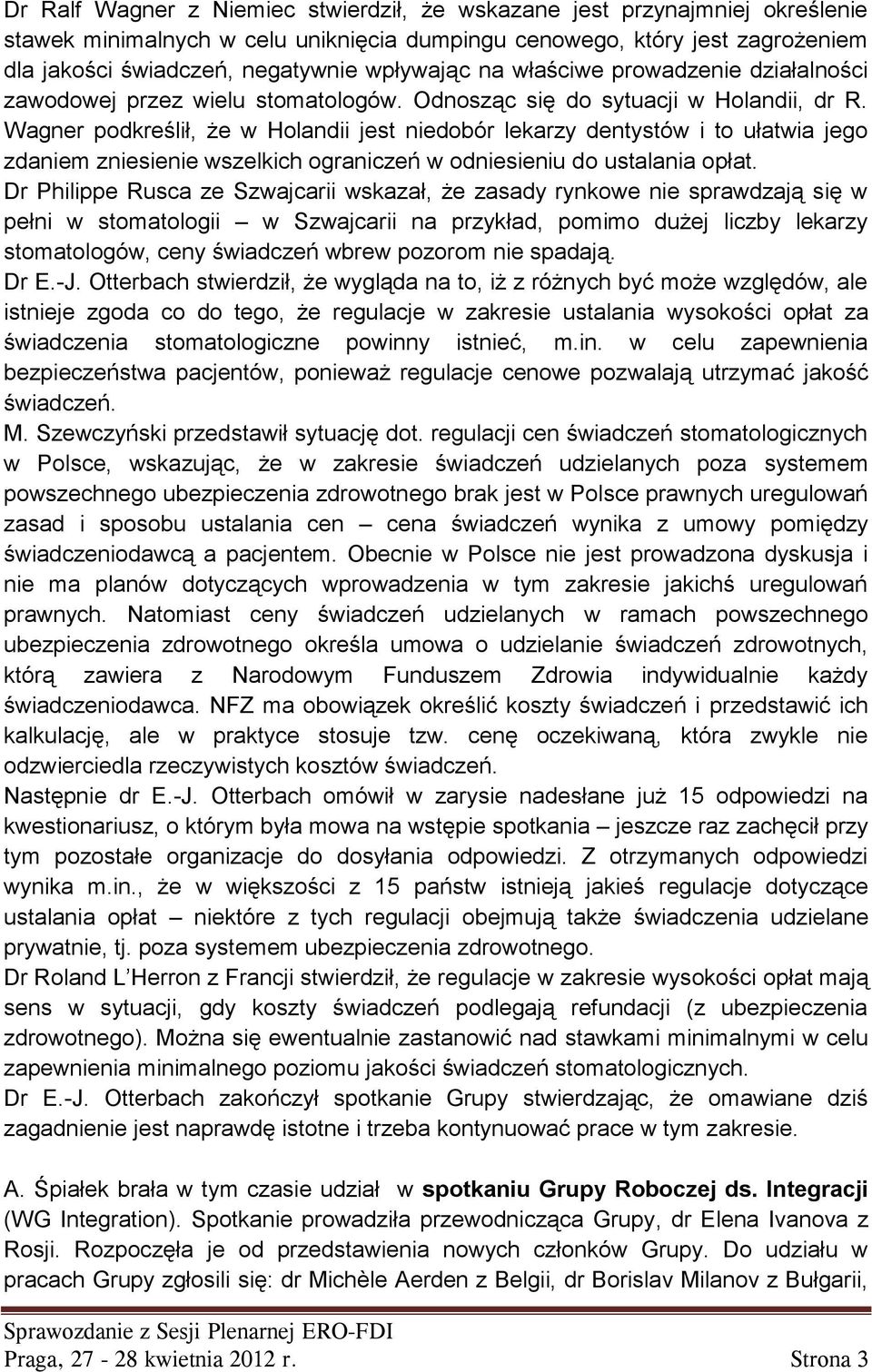 Wagner podkreślił, że w Holandii jest niedobór lekarzy dentystów i to ułatwia jego zdaniem zniesienie wszelkich ograniczeń w odniesieniu do ustalania opłat.