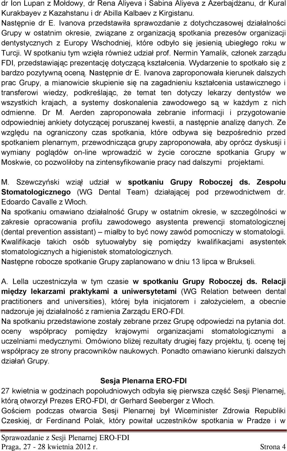 jesienią ubiegłego roku w Turcji. W spotkaniu tym wzięła również udział prof. Nermin Yamalik, członek zarządu FDI, przedstawiając prezentację dotyczącą kształcenia.