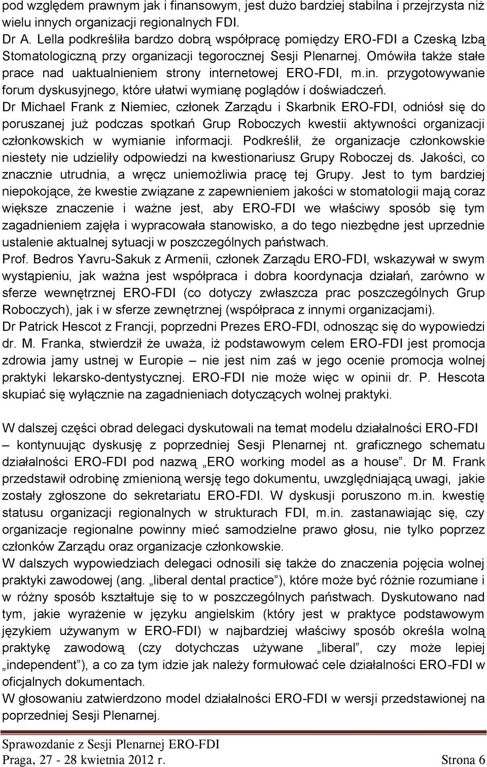 Omówiła także stałe prace nad uaktualnieniem strony internetowej ERO-FDI, m.in. przygotowywanie forum dyskusyjnego, które ułatwi wymianę poglądów i doświadczeń.