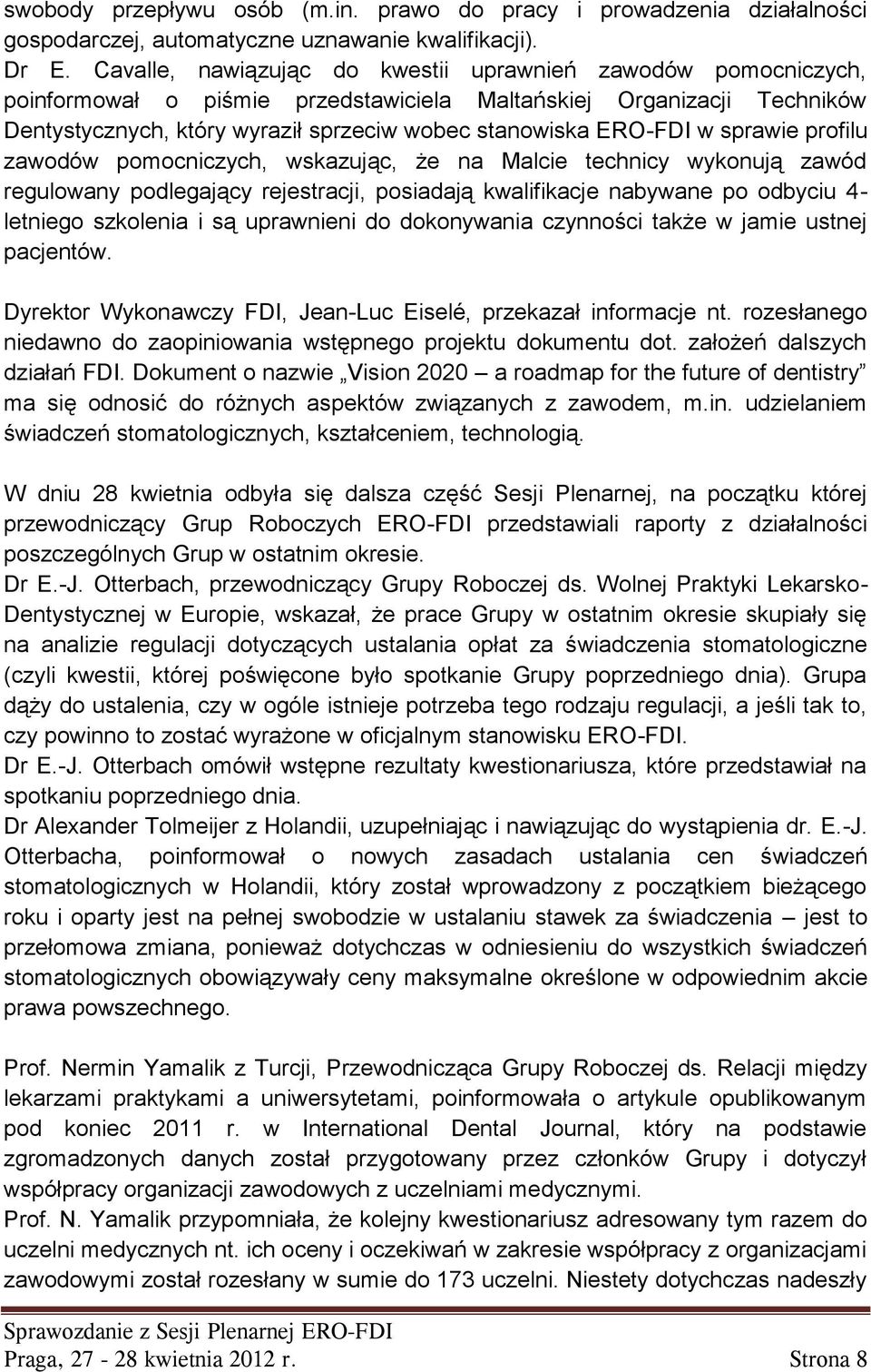 w sprawie profilu zawodów pomocniczych, wskazując, że na Malcie technicy wykonują zawód regulowany podlegający rejestracji, posiadają kwalifikacje nabywane po odbyciu 4- letniego szkolenia i są