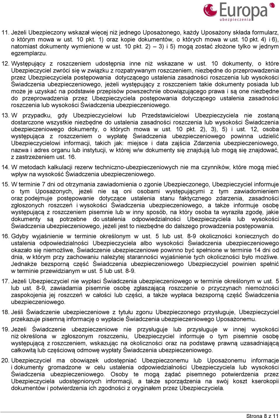 10 dokumenty, o które Ubezpieczyciel zwróci się w związku z rozpatrywanym roszczeniem, niezbędne do przeprowadzenia przez Ubezpieczyciela postępowania dotyczącego ustalenia zasadności roszczenia lub