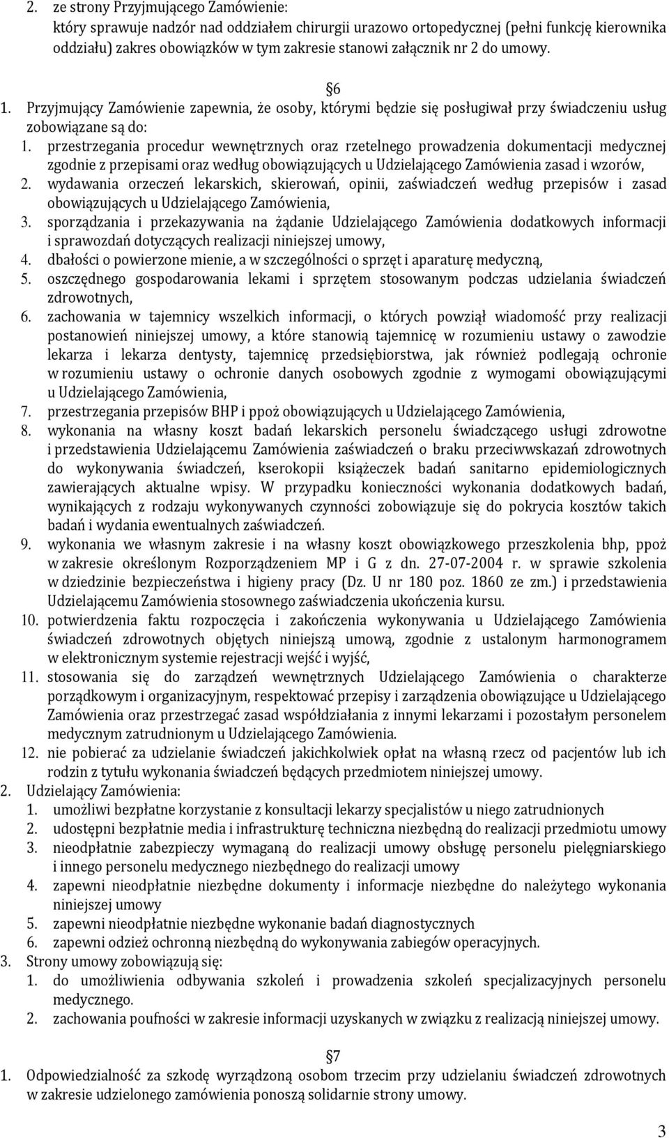 przestrzegania procedur wewnętrznych oraz rzetelnego prowadzenia dokumentacji medycznej zgodnie z przepisami oraz według obowiązujących u Udzielającego Zamówienia zasad i wzorów, 2.