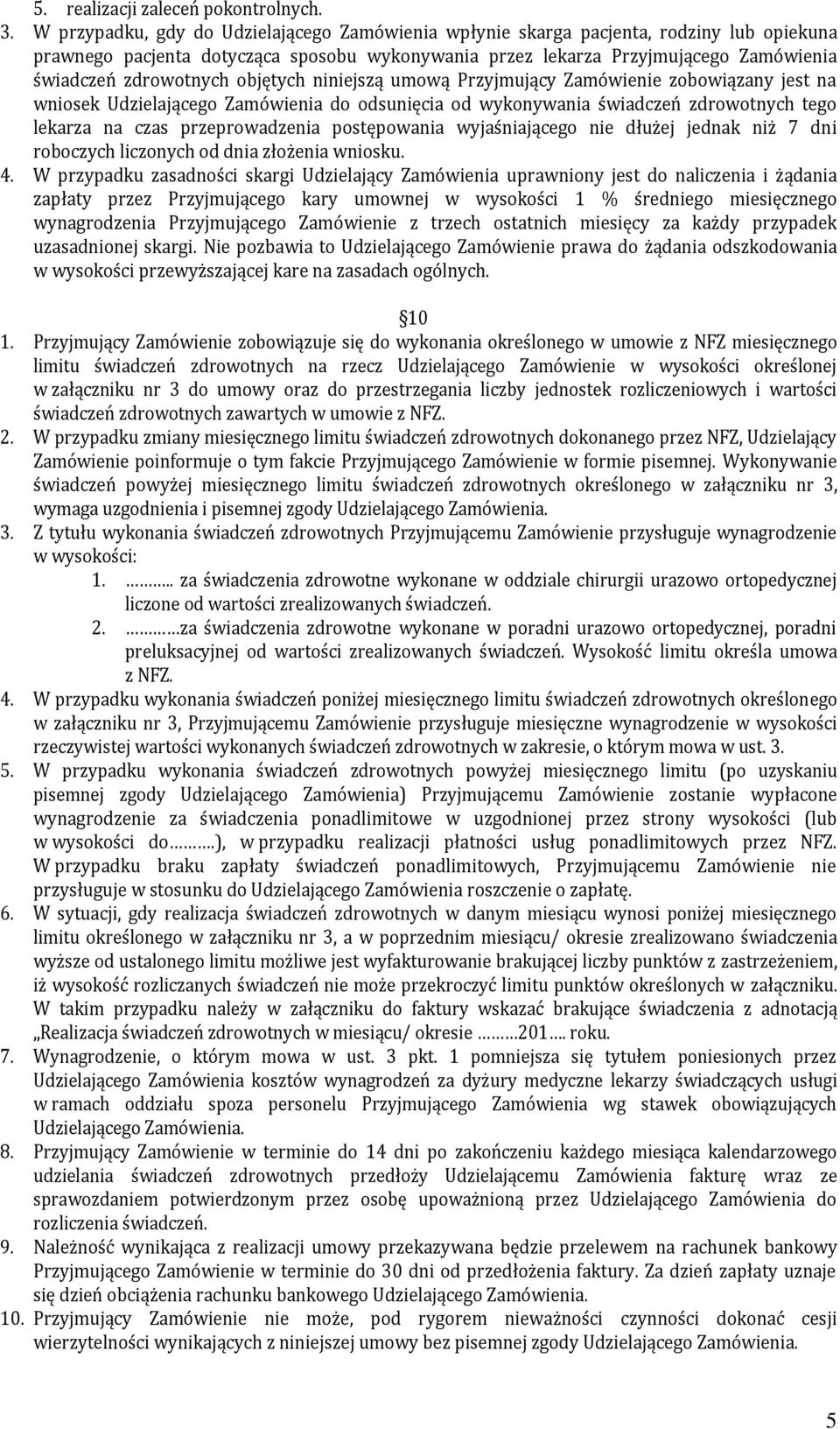 objętych niniejszą umową Przyjmujący Zamówienie zobowiązany jest na wniosek Udzielającego Zamówienia do odsunięcia od wykonywania świadczeń zdrowotnych tego lekarza na czas przeprowadzenia