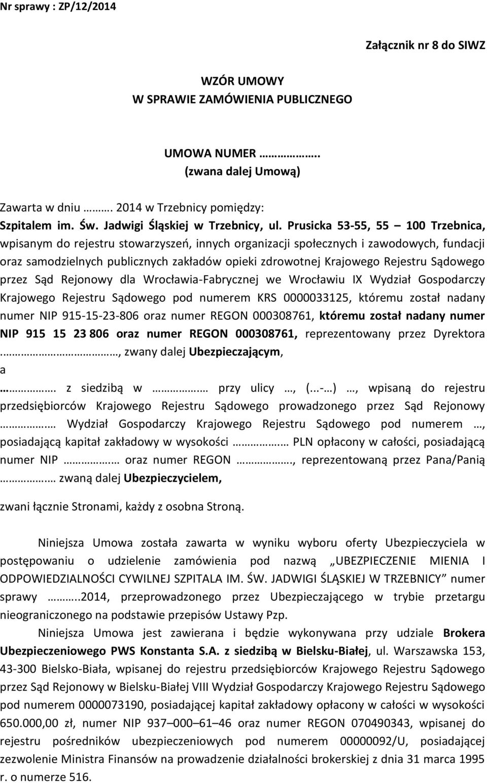 Sądowego przez Sąd Rejonowy dla Wrocławia-Fabrycznej we Wrocławiu IX Wydział Gospodarczy Krajowego Rejestru Sądowego pod numerem KRS 0000033125, któremu został nadany numer NIP 915-15-23-806 oraz