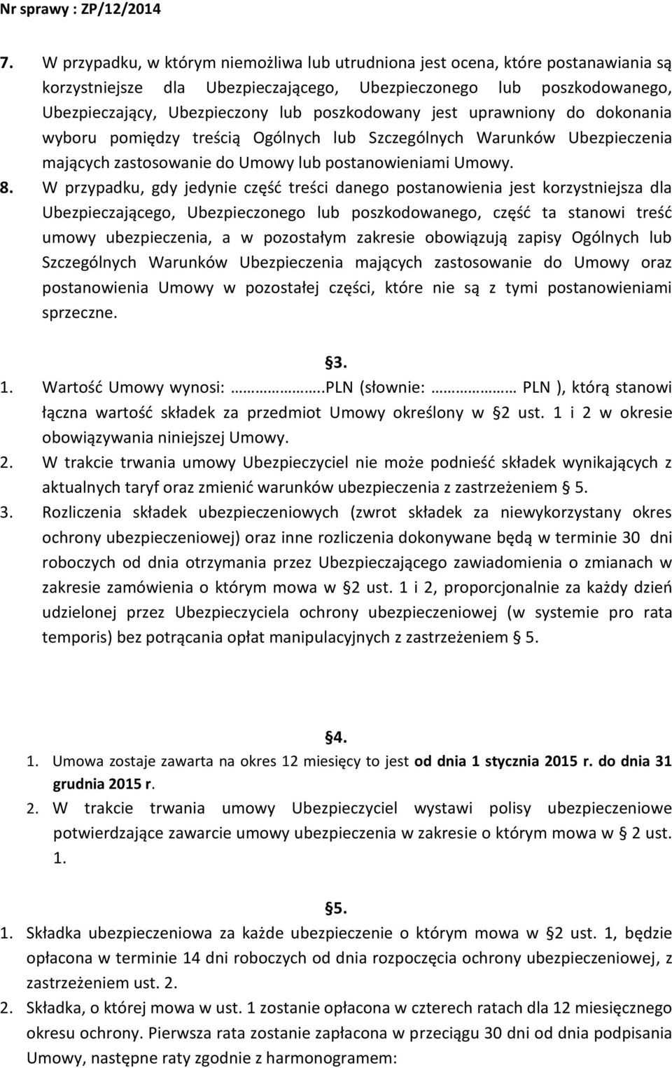 W przypadku, gdy jedynie część treści danego postanowienia jest korzystniejsza dla Ubezpieczającego, Ubezpieczonego lub poszkodowanego, część ta stanowi treść umowy ubezpieczenia, a w pozostałym