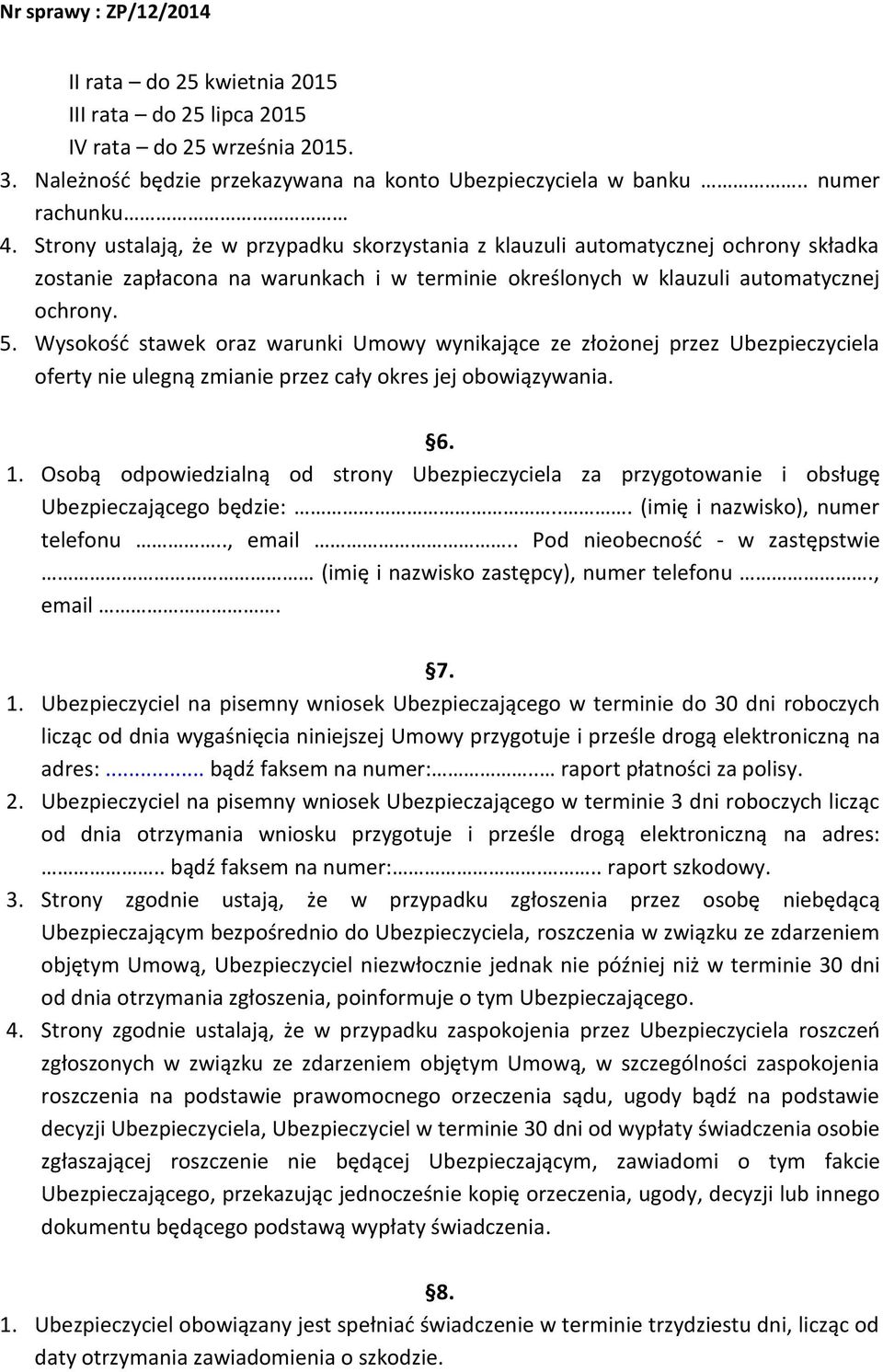 Wysokość stawek oraz warunki Umowy wynikające ze złożonej przez Ubezpieczyciela oferty nie ulegną zmianie przez cały okres jej obowiązywania. 6. 1.