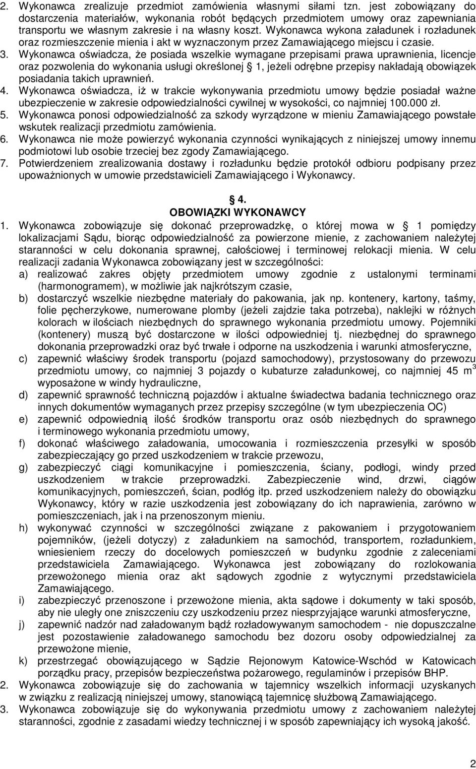 Wykonawca wykona załadunek i rozładunek oraz rozmieszczenie mienia i akt w wyznaczonym przez Zamawiającego miejscu i czasie. 3.