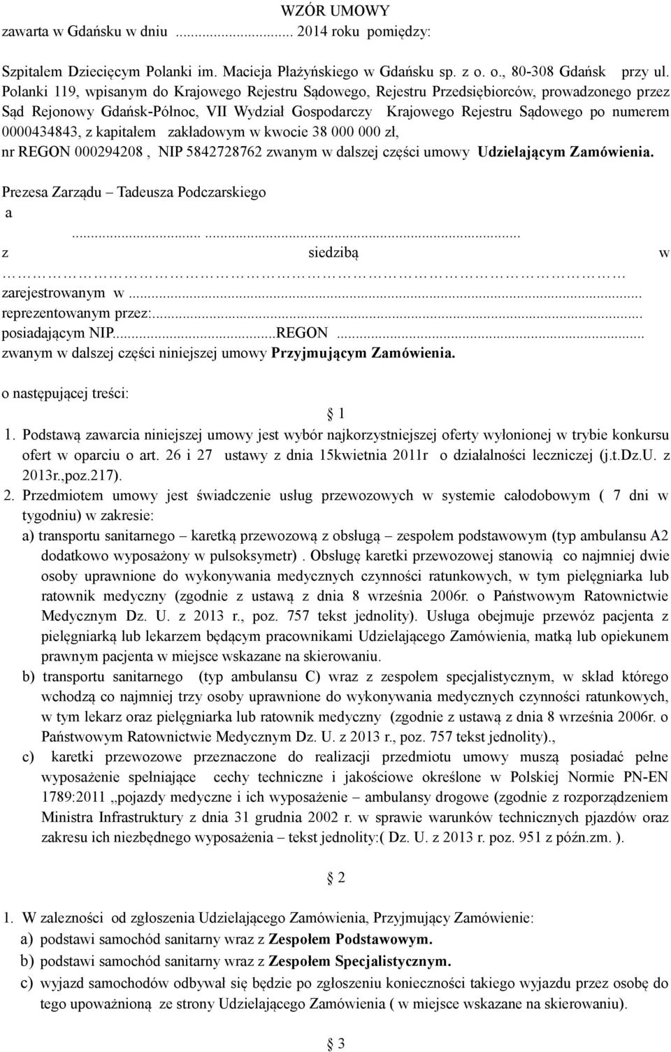 0000434843, z kapitałem zakładowym w kwocie 38 000 000 zł, nr REGON 000294208, NIP 5842728762 zwanym w dalszej części umowy Udzielającym Zamówienia. Prezesa Zarządu Tadeusza Podczarskiego a.