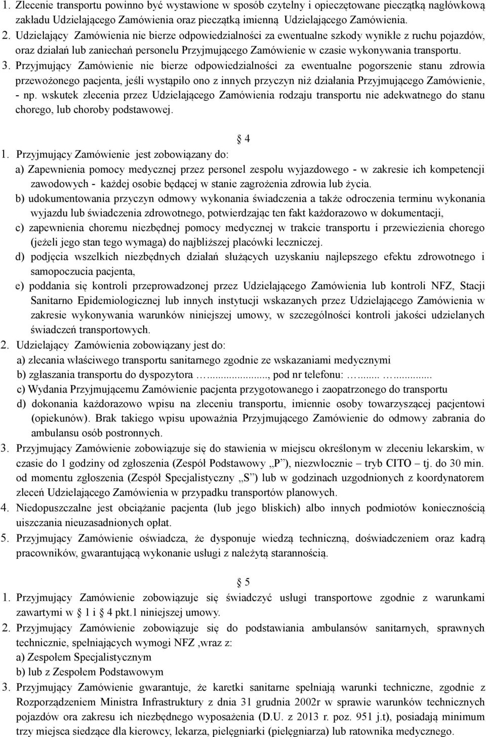 Przyjmujący Zamówienie nie bierze odpowiedzialności za ewentualne pogorszenie stanu zdrowia przewożonego pacjenta, jeśli wystąpiło ono z innych przyczyn niż działania Przyjmującego Zamówienie, - np.
