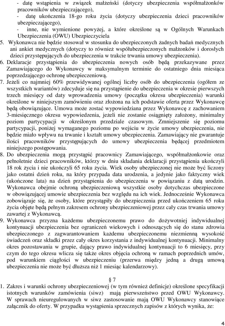 Wykonawca nie będzie stosował w stosunku do ubezpieczonych żadnych badań medycznych ani ankiet medycznych (dotyczy to również współubezpieczonych małżonków i dorosłych dzieci przystępujących do