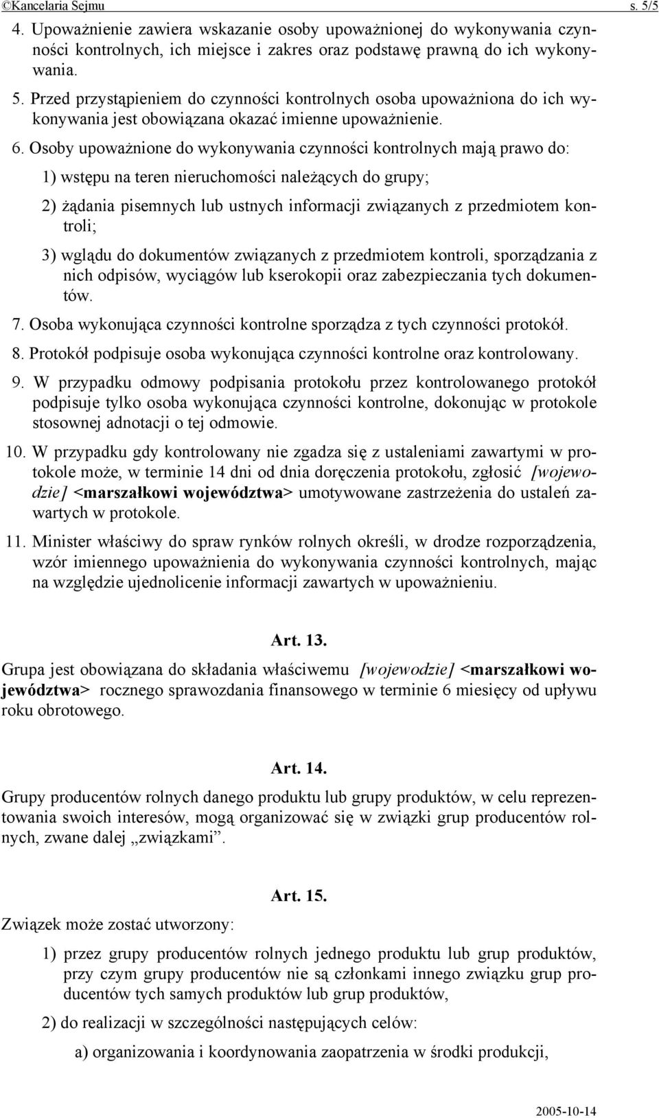 kontroli; 3) wglądu do dokumentów związanych z przedmiotem kontroli, sporządzania z nich odpisów, wyciągów lub kserokopii oraz zabezpieczania tych dokumentów. 7.