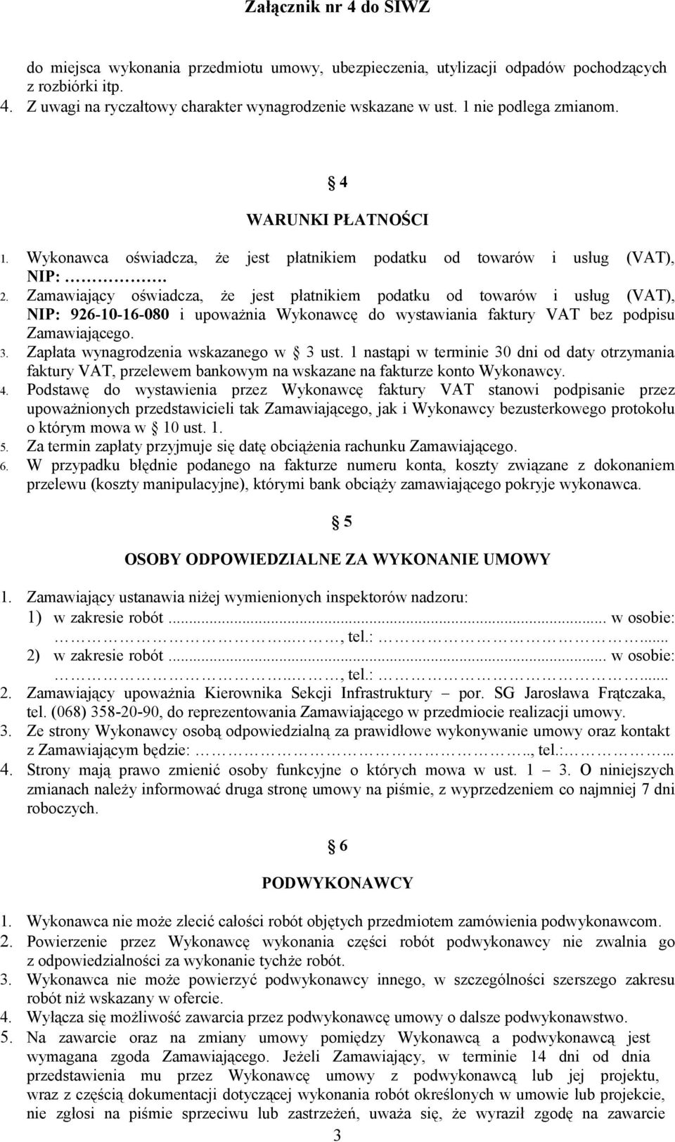 Zamawiający oświadcza, że jest płatnikiem podatku od towarów i usług (VAT), NIP: 926-10-16-080 i upoważnia Wykonawcę do wystawiania faktury VAT bez podpisu Zamawiającego. 3.