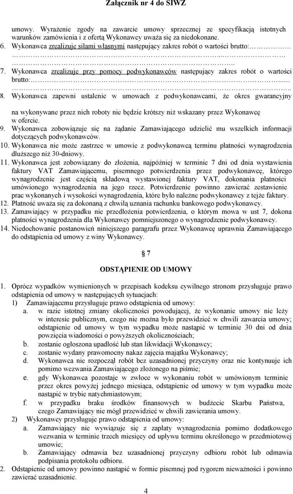 Wykonawca zapewni ustalenie w umowach z podwykonawcami, że okres gwarancyjny na wykonywane przez nich roboty nie będzie krótszy niż wskazany przez Wykonawcę w ofercie. 9.