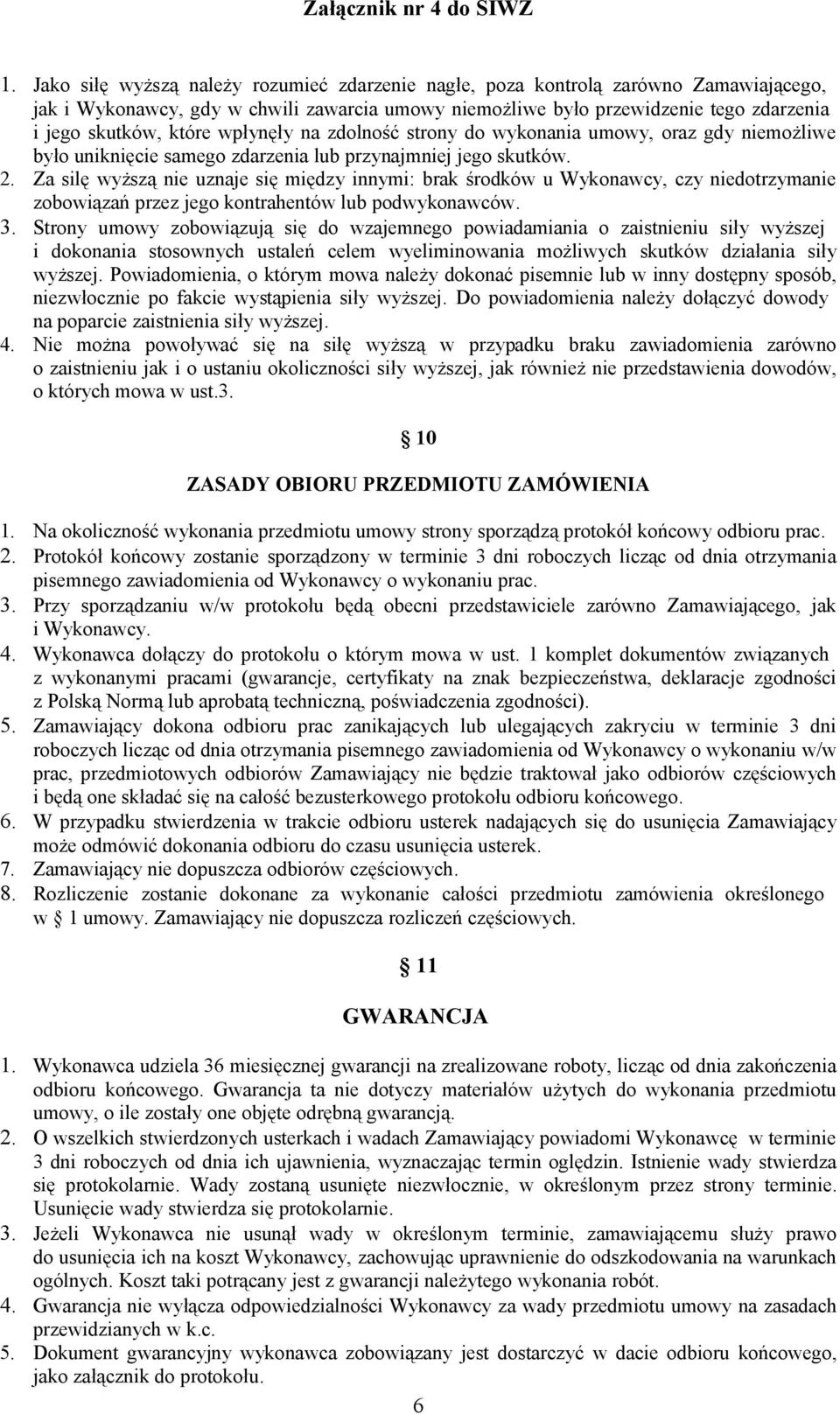 Za silę wyższą nie uznaje się między innymi: brak środków u Wykonawcy, czy niedotrzymanie zobowiązań przez jego kontrahentów lub podwykonawców. 3.