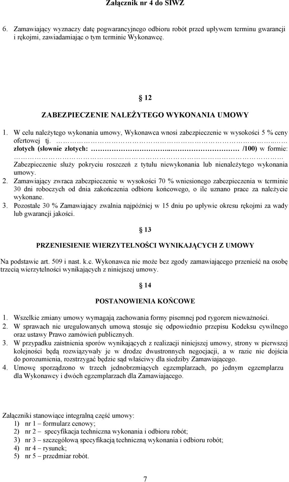 . /100) w formie: Zabezpieczenie służy pokryciu roszczeń z tytułu niewykonania lub nienależytego wykonania umowy. 2.