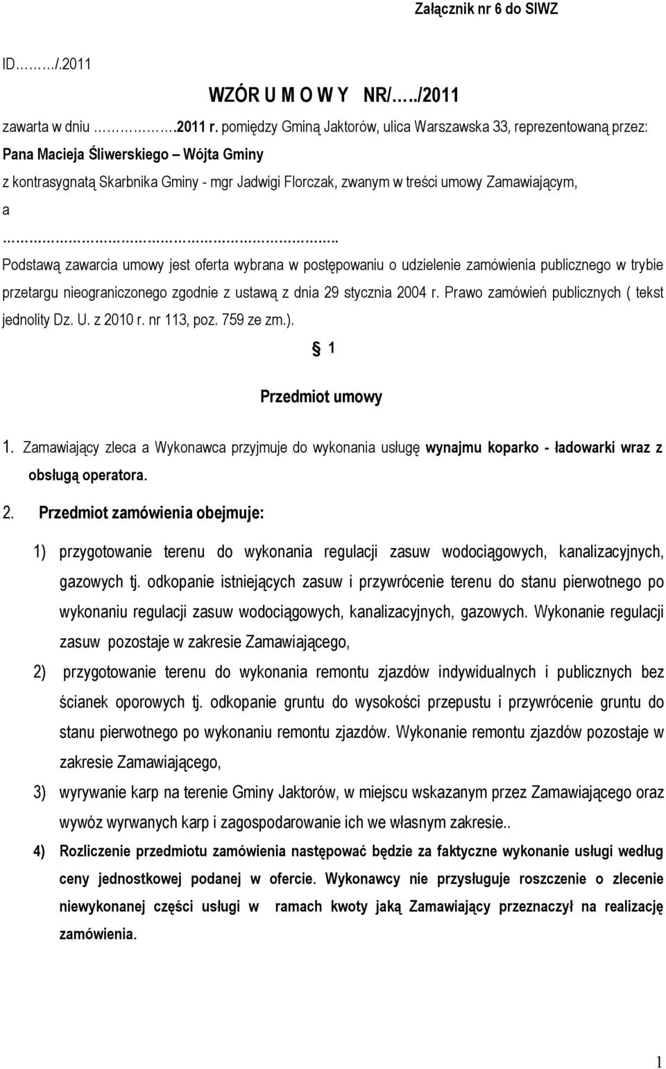 . Podstawą zawarcia umowy jest oferta wybrana w postępowaniu o udzielenie zamówienia publicznego w trybie przetargu nieograniczonego zgodnie z ustawą z dnia 29 stycznia 2004 r.