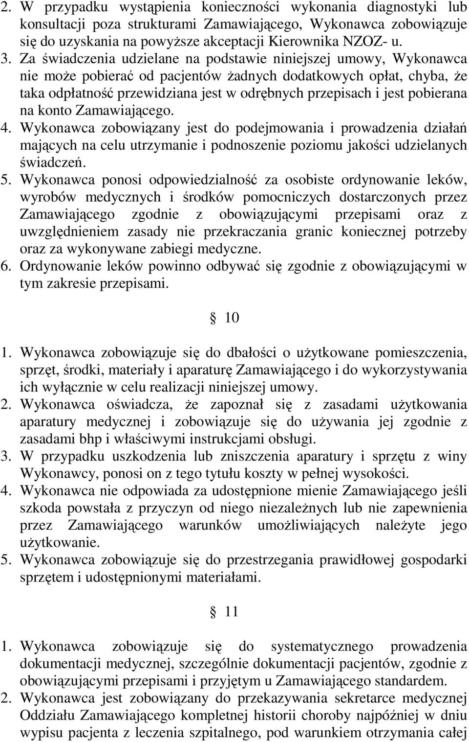 pobierana na konto Zamawiającego. 4. Wykonawca zobowiązany jest do podejmowania i prowadzenia działań mających na celu utrzymanie i podnoszenie poziomu jakości udzielanych świadczeń. 5.