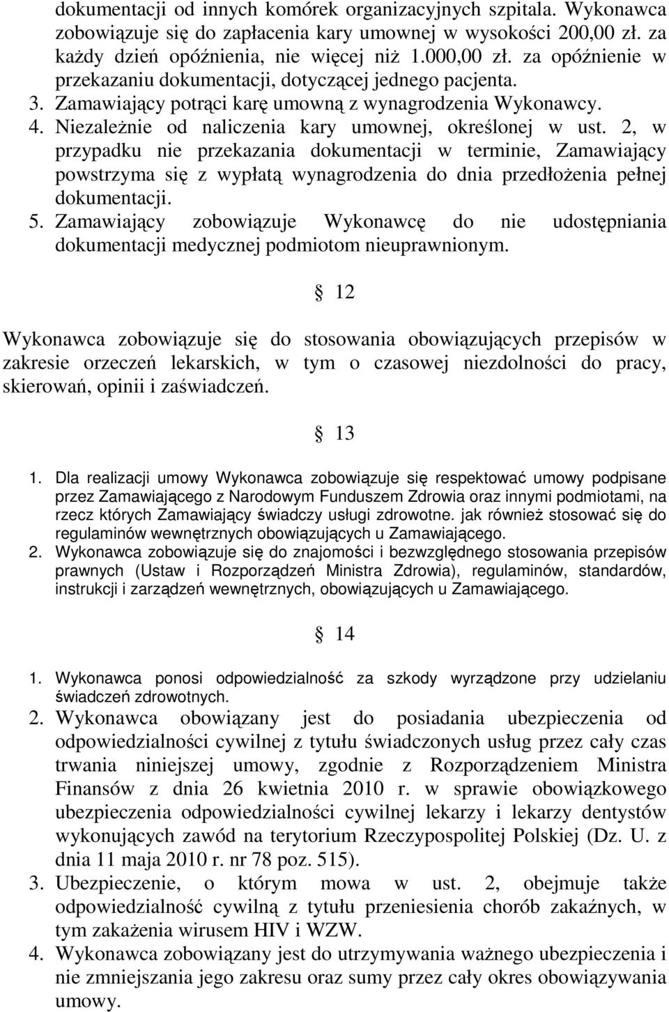 2, w przypadku nie przekazania dokumentacji w terminie, Zamawiający powstrzyma się z wypłatą wynagrodzenia do dnia przedłoŝenia pełnej dokumentacji. 5.