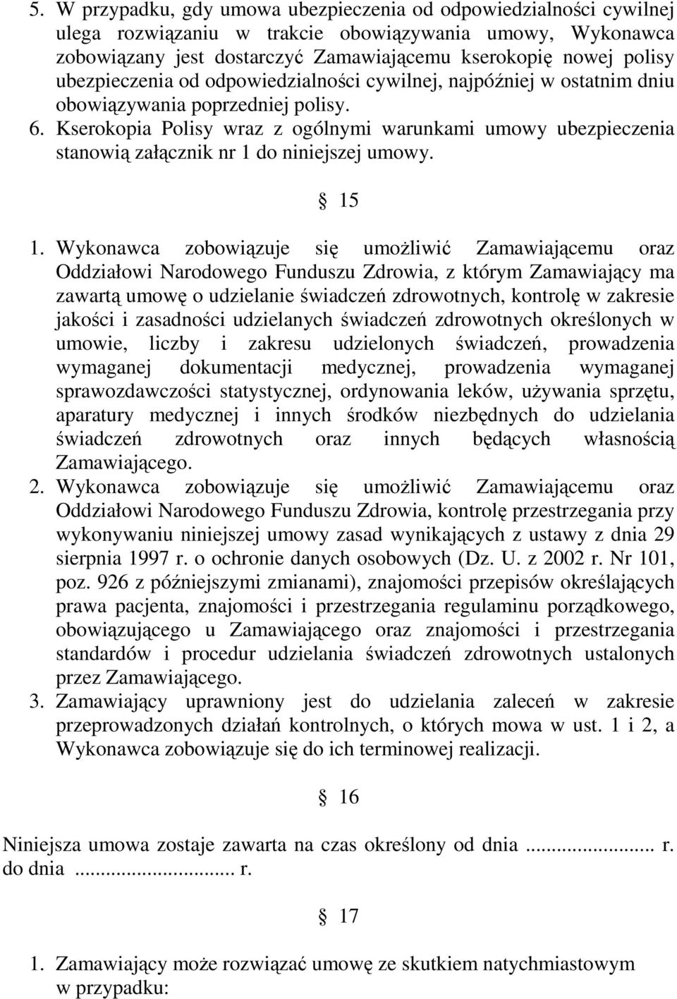 Kserokopia Polisy wraz z ogólnymi warunkami umowy ubezpieczenia stanowią załącznik nr 1 do niniejszej umowy. 15 1.