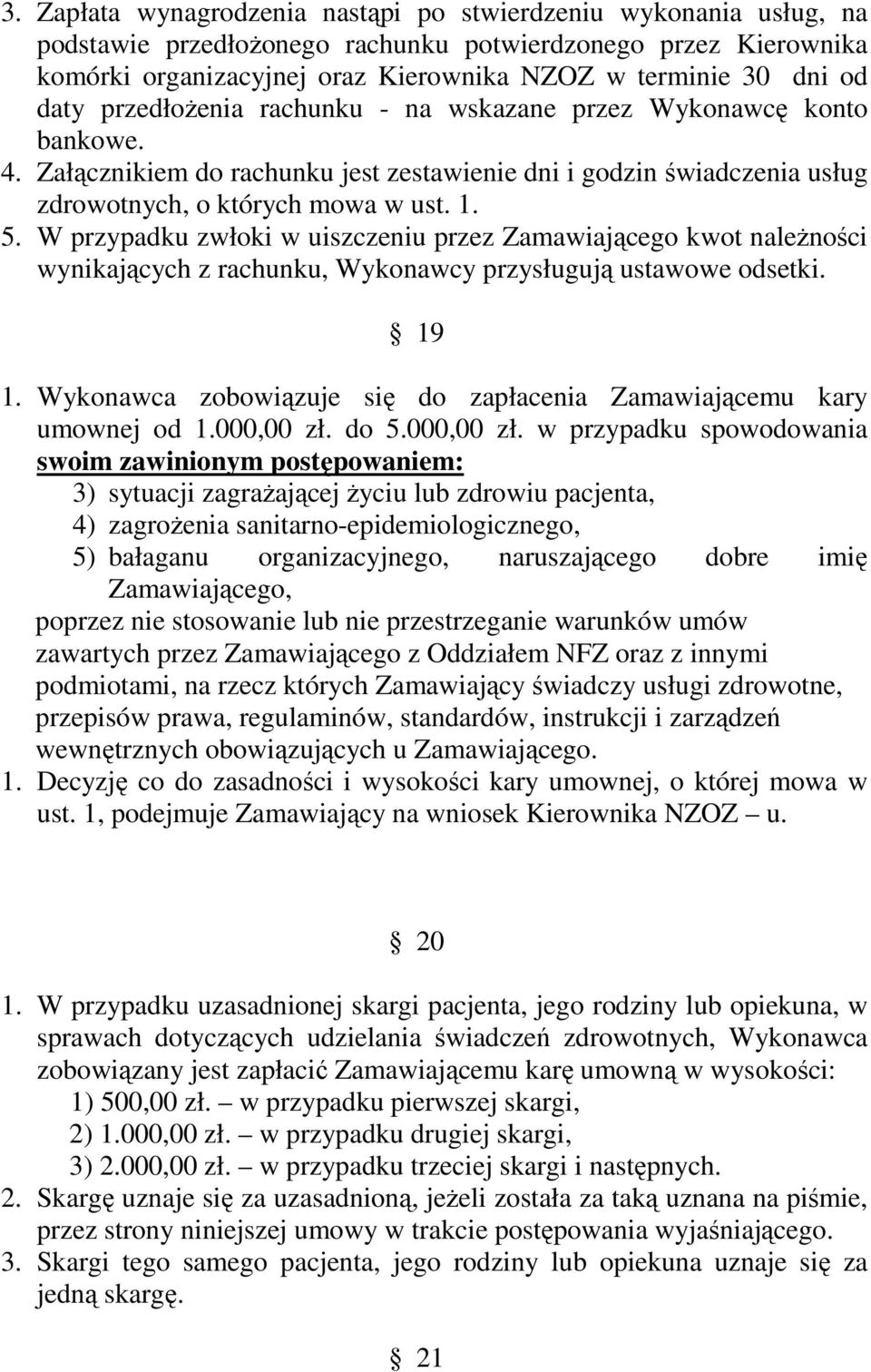 W przypadku zwłoki w uiszczeniu przez Zamawiającego kwot naleŝności wynikających z rachunku, Wykonawcy przysługują ustawowe odsetki. 19 1.