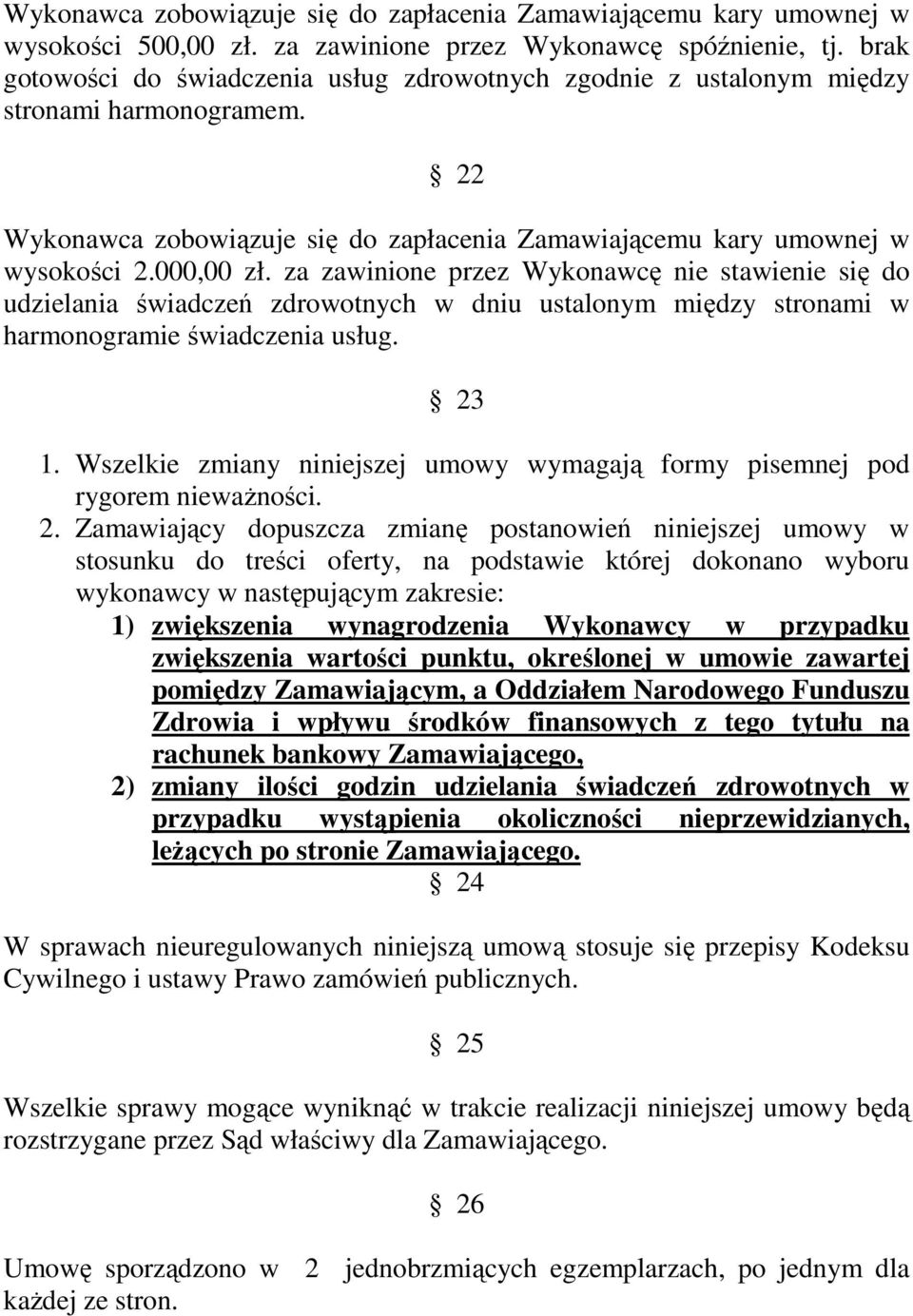 za zawinione przez Wykonawcę nie stawienie się do udzielania świadczeń zdrowotnych w dniu ustalonym między stronami w harmonogramie świadczenia usług. 23 1.