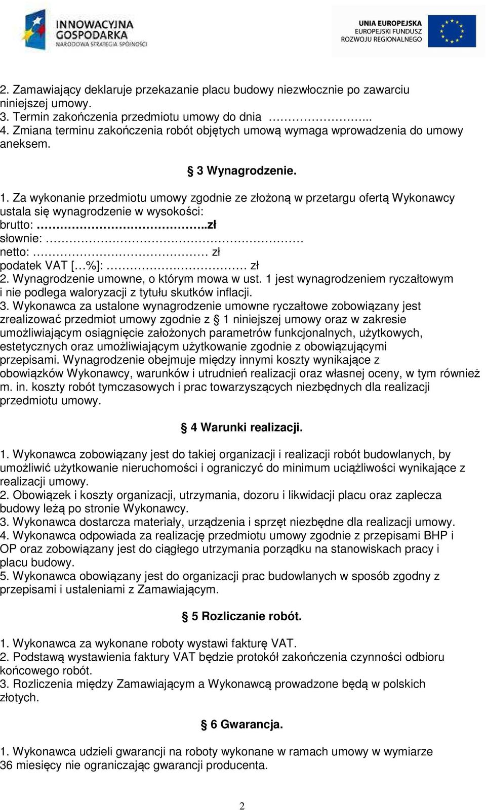 Za wykonanie przedmiotu umowy zgodnie ze złożoną w przetargu ofertą Wykonawcy ustala się wynagrodzenie w wysokości: brutto:..zł słownie: netto: zł podatek VAT [ %]: zł 2.