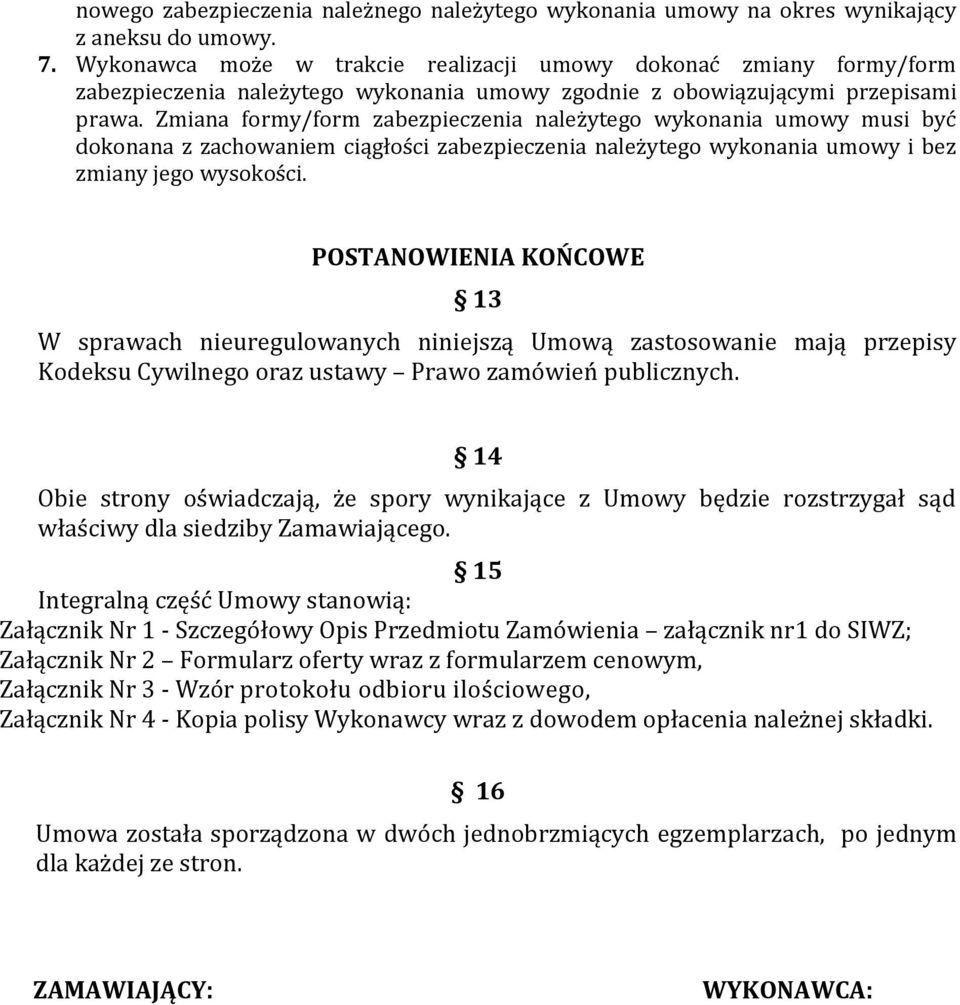 Zmiana formy/form zabezpieczenia należytego wykonania umowy musi być dokonana z zachowaniem ciągłości zabezpieczenia należytego wykonania umowy i bez zmiany jego wysokości.