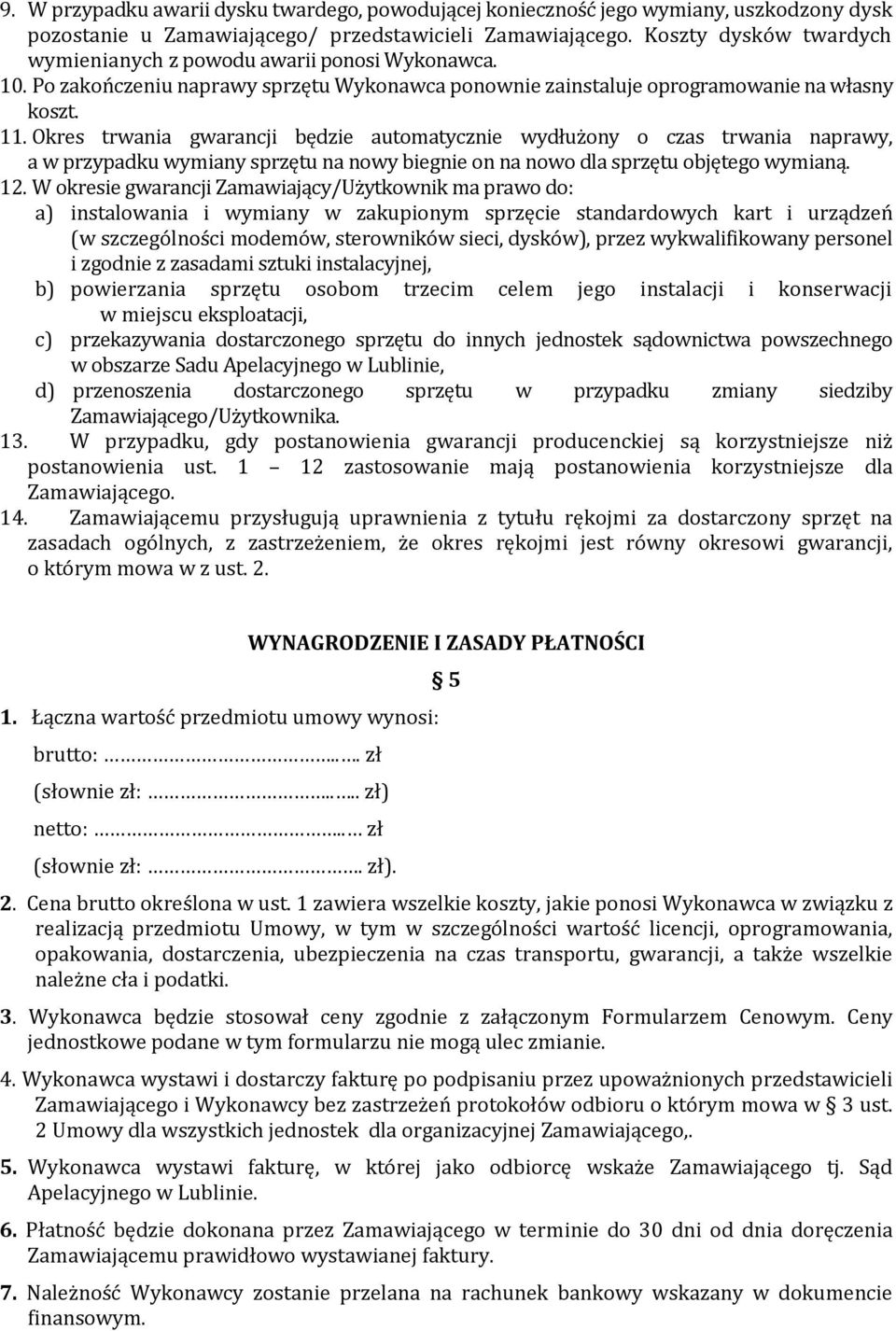 . Okres trwania gwarancji będzie automatycznie wydłużony o czas trwania naprawy, a w przypadku wymiany sprzętu na nowy biegnie on na nowo dla sprzętu objętego wymianą. 2.