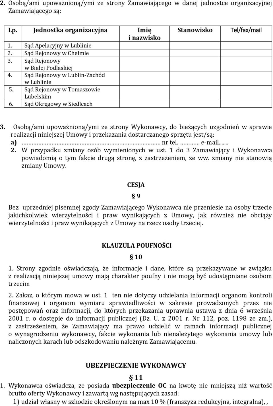 Osobą/ami upoważnioną/ymi ze strony Wykonawcy, do bieżących uzgodnień w sprawie realizacji niniejszej Umowy i przekazania dostarczanego sprzętu jest/są: a) nr tel. e-mail... 2.