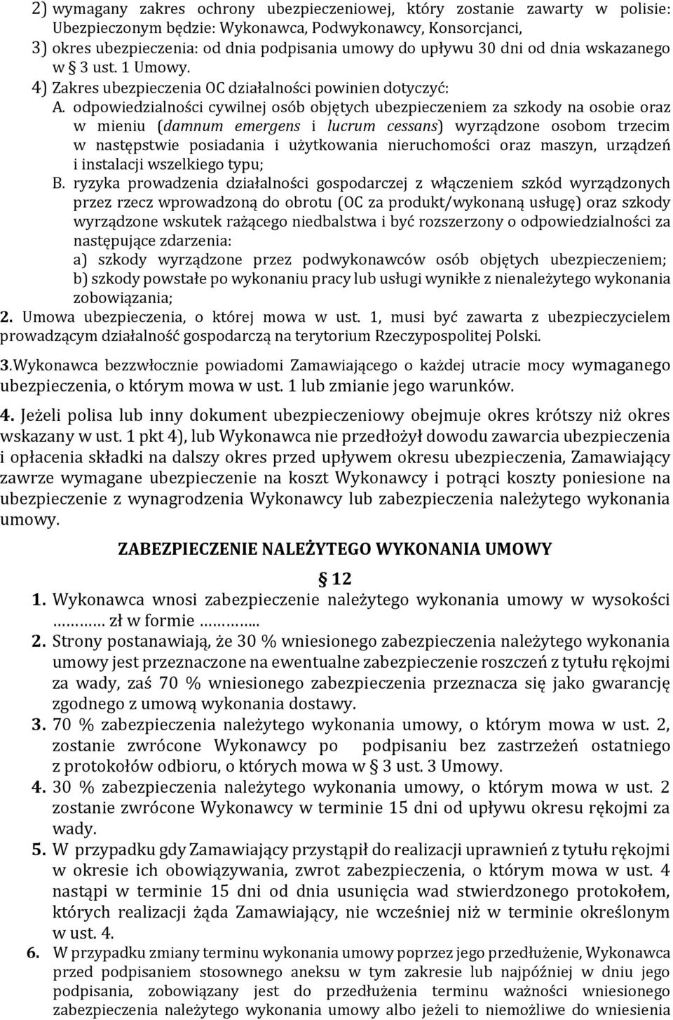 odpowiedzialności cywilnej osób objętych ubezpieczeniem za szkody na osobie oraz w mieniu (damnum emergens i lucrum cessans) wyrządzone osobom trzecim w następstwie posiadania i użytkowania