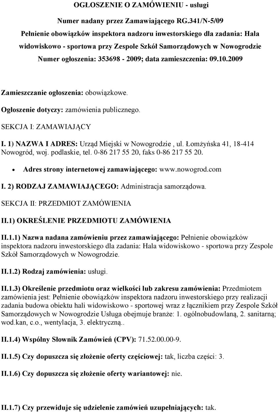 zamieszczenia: 09.10.2009 Zamieszczanie ogłoszenia: obowiązkowe. Ogłoszenie dotyczy: zamówienia publicznego. SEKCJA I: ZAMAWIAJĄCY I. 1) NAZWA I ADRES: Urząd Miejski w Nowogrodzie, ul.