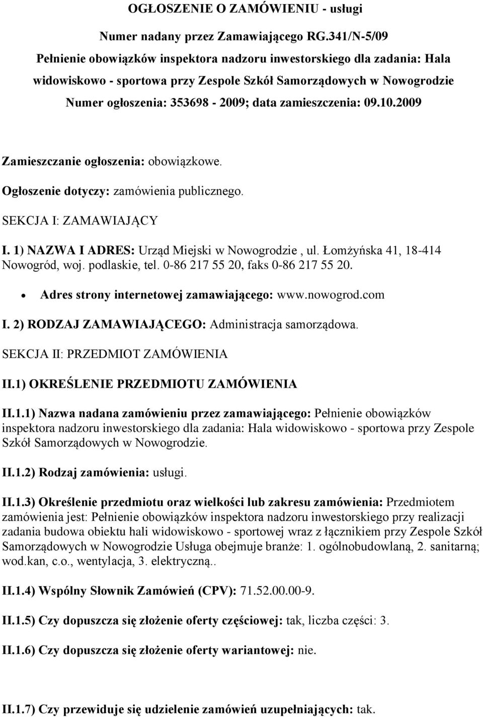 zamieszczenia: 09.10.2009 Zamieszczanie ogłoszenia: obowiązkowe. Ogłoszenie dotyczy: zamówienia publicznego. SEKCJA I: ZAMAWIAJĄCY I. 1) NAZWA I ADRES: Urząd Miejski w Nowogrodzie, ul.