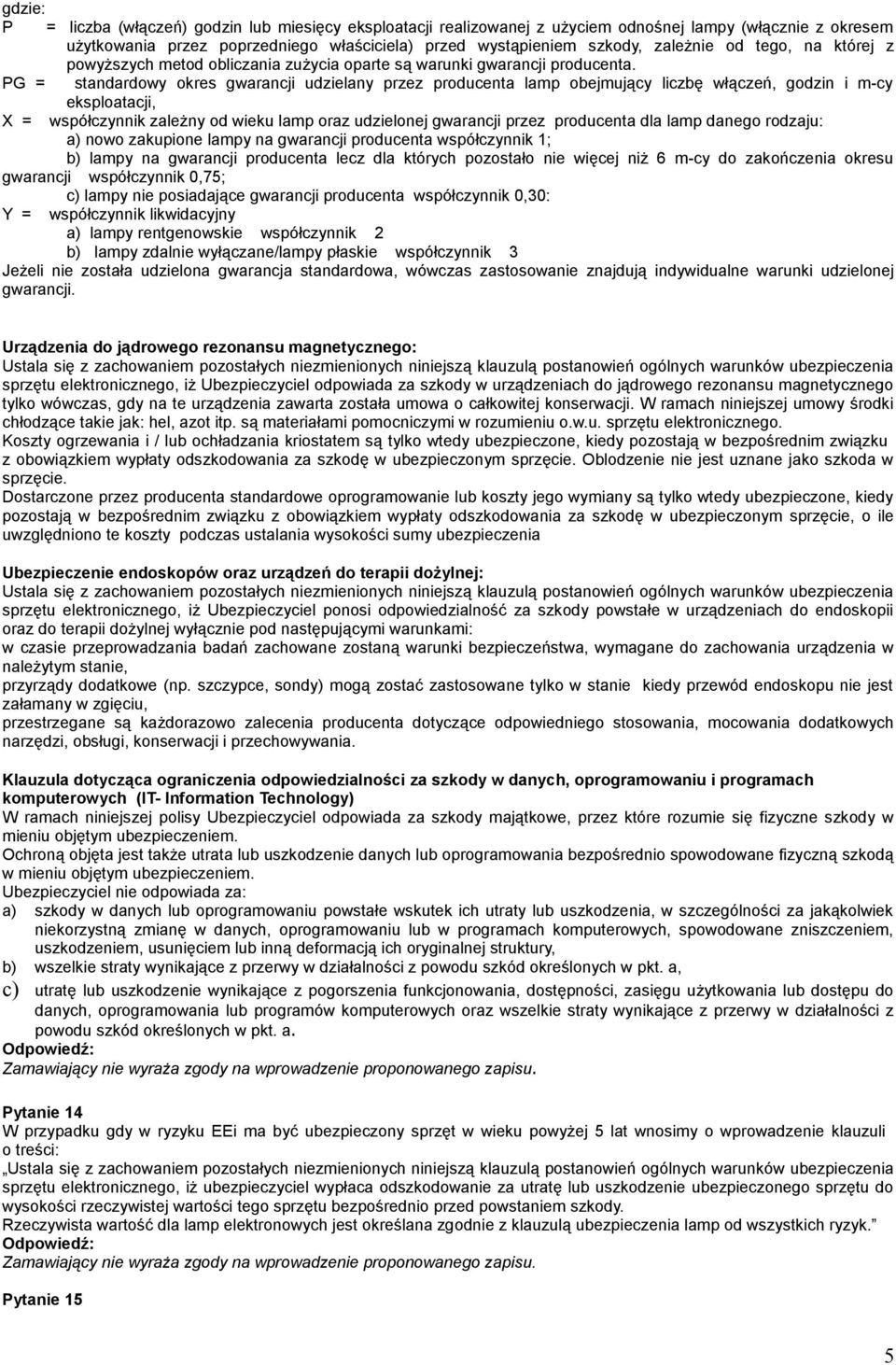 PG = standardowy okres gwarancji udzielany przez producenta lamp obejmujący liczbę włączeń, godzin i m-cy eksploatacji, X = współczynnik zależny od wieku lamp oraz udzielonej gwarancji przez
