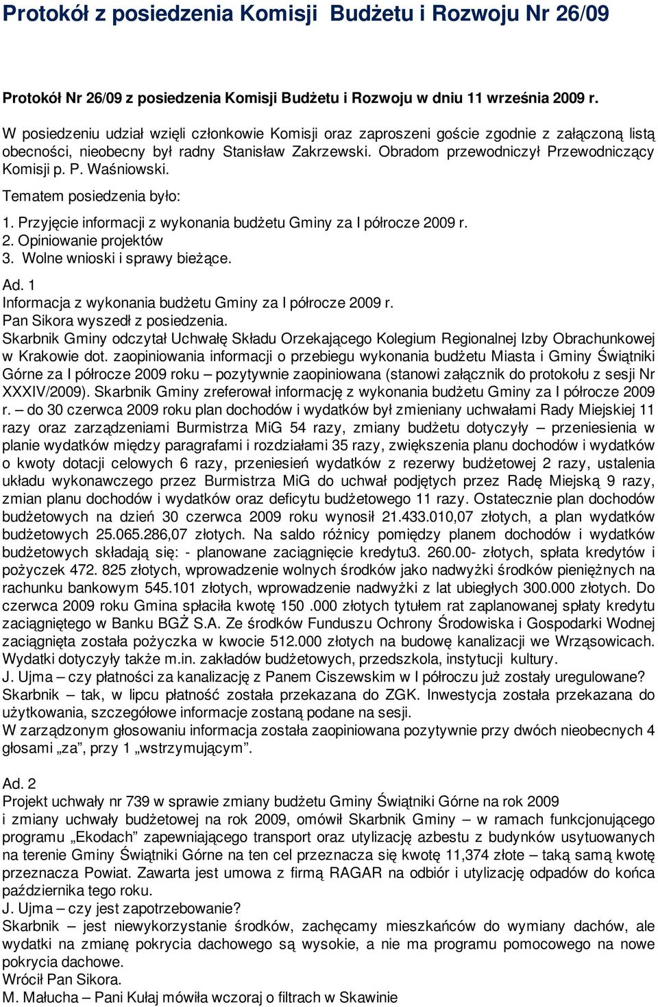 Tematem posiedzenia było: 1. Przyjęcie informacji z wykonania budżetu Gminy za I półrocze 2009 r. 2. Opiniowanie projektów 3. Wolne wnioski i sprawy bieżące. Ad.