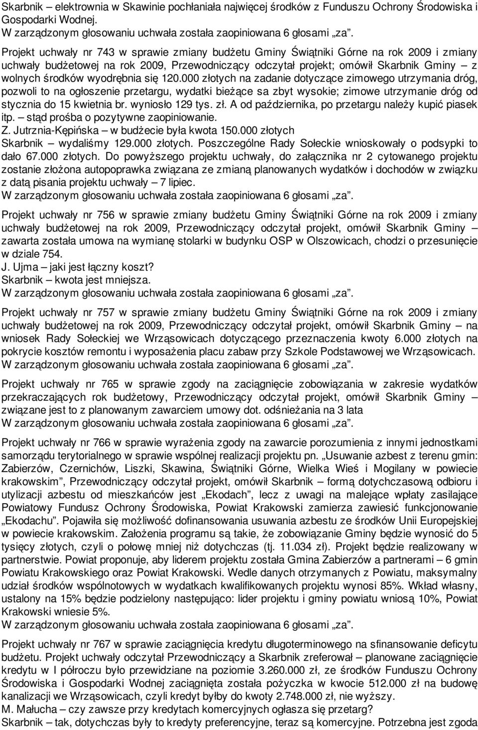 wyodrębnia się 120.000 złotych na zadanie dotyczące zimowego utrzymania dróg, pozwoli to na ogłoszenie przetargu, wydatki bieżące sa zbyt wysokie; zimowe utrzymanie dróg od stycznia do 15 kwietnia br.