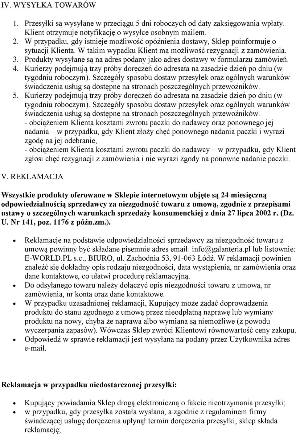 Produkty wysyłane są na adres podany jako adres dostawy w formularzu zamówień. 4. Kurierzy podejmują trzy próby doręczeń do adresata na zasadzie dzień po dniu (w tygodniu roboczym).