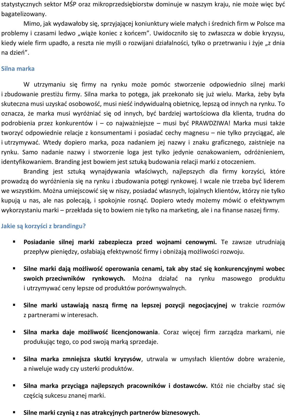 Uwidoczniło się to zwłaszcza w dobie kryzysu, kiedy wiele firm upadło, a reszta nie myśli o rozwijani działalności, tylko o przetrwaniu i żyje z dnia na dzień.