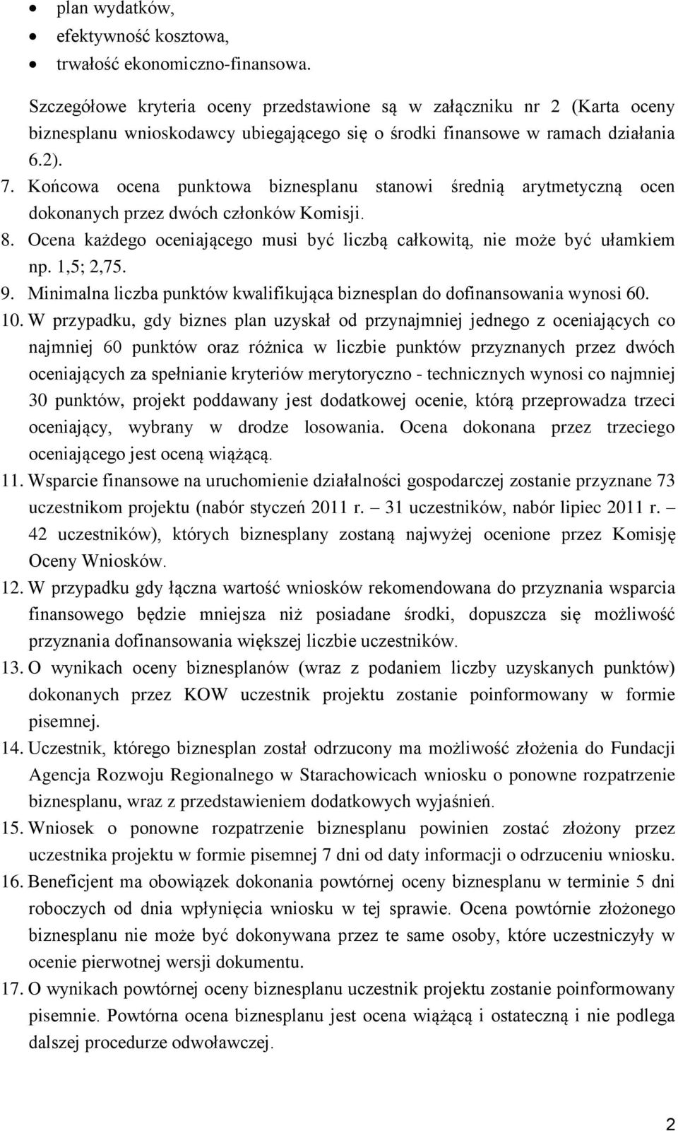 Końcowa ocena punktowa biznesplanu stanowi średnią arytmetyczną ocen dokonanych przez dwóch członków Komisji. 8. Ocena każdego oceniającego musi być liczbą całkowitą, nie może być ułamkiem np.