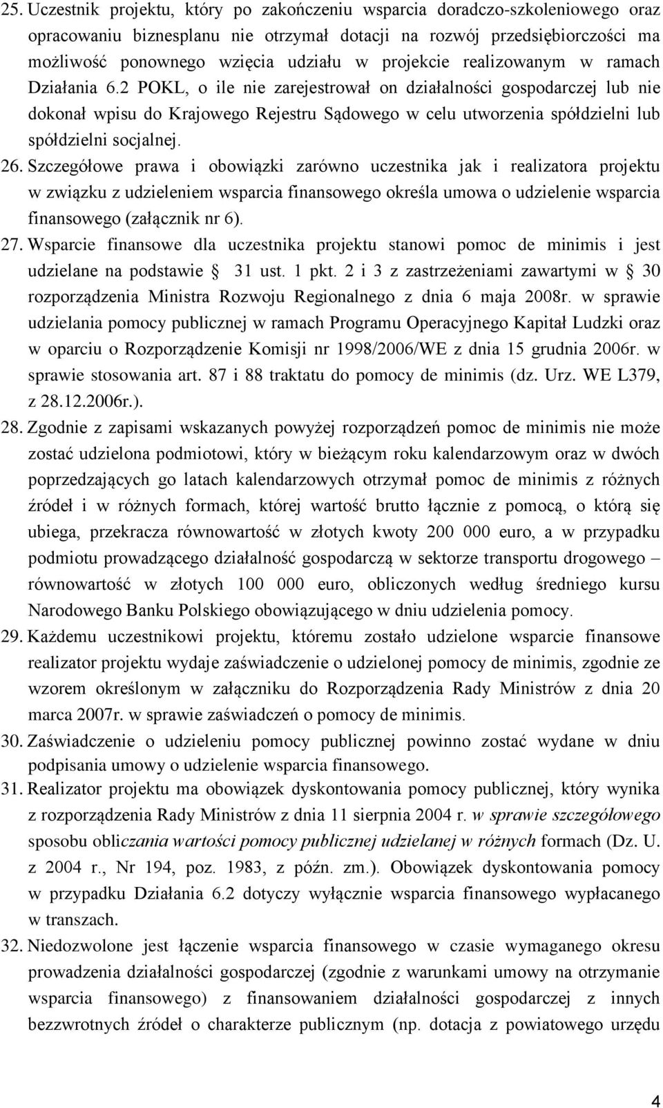 2 POKL, o ile nie zarejestrował on działalności gospodarczej lub nie dokonał wpisu do Krajowego Rejestru Sądowego w celu utworzenia spółdzielni lub spółdzielni socjalnej. 26.