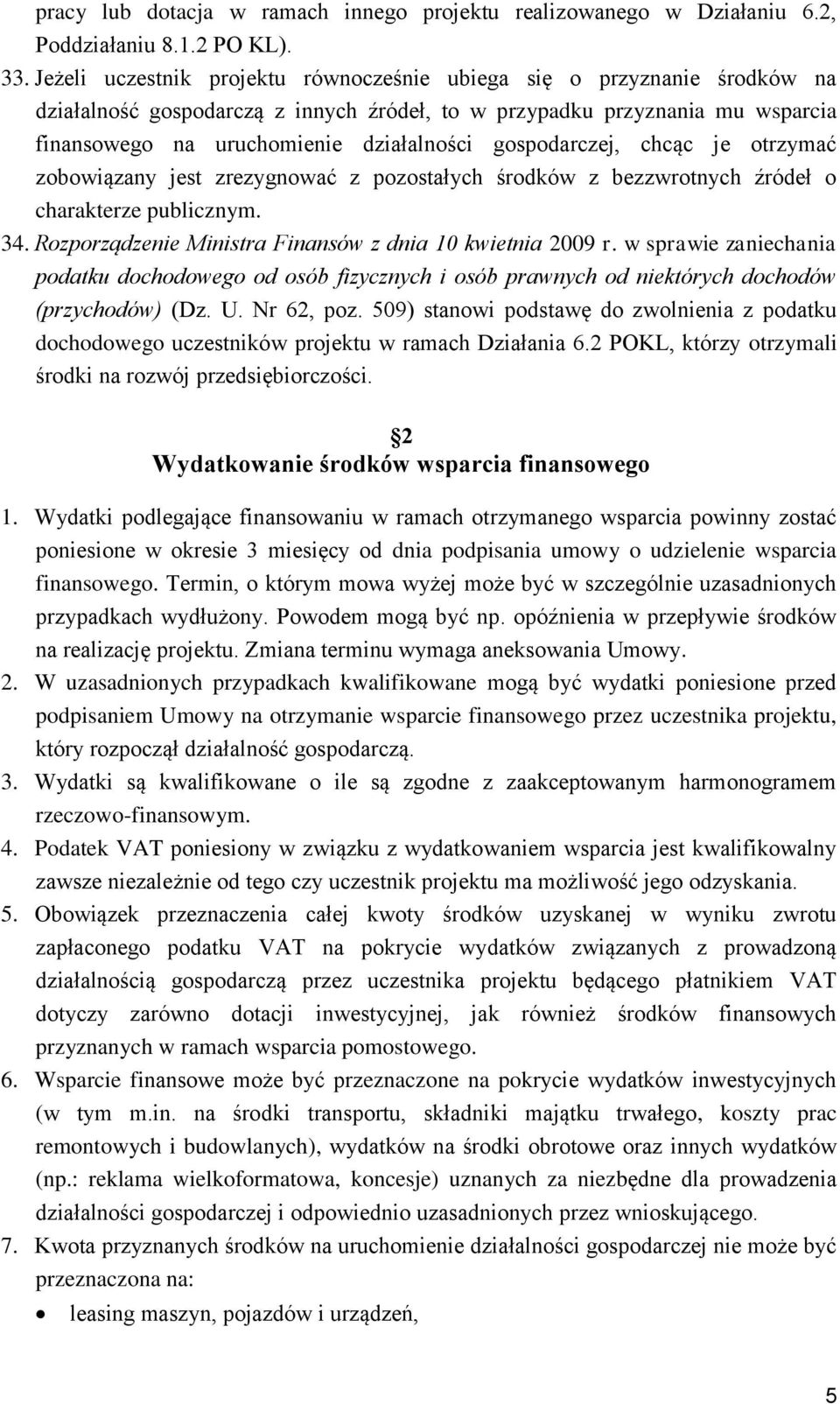 gospodarczej, chcąc je otrzymać zobowiązany jest zrezygnować z pozostałych środków z bezzwrotnych źródeł o charakterze publicznym. 34. Rozporządzenie Ministra Finansów z dnia 10 kwietnia 2009 r.